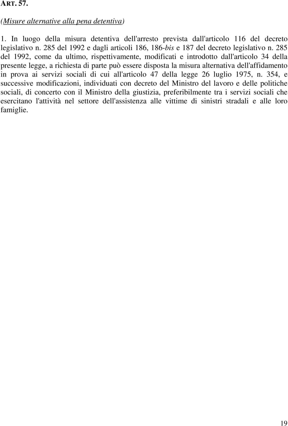 285 del 1992, come da ultimo, rispettivamente, modificati e introdotto dall'articolo 34 della presente legge, a richiesta di parte può essere disposta la misura alternativa dell'affidamento in prova