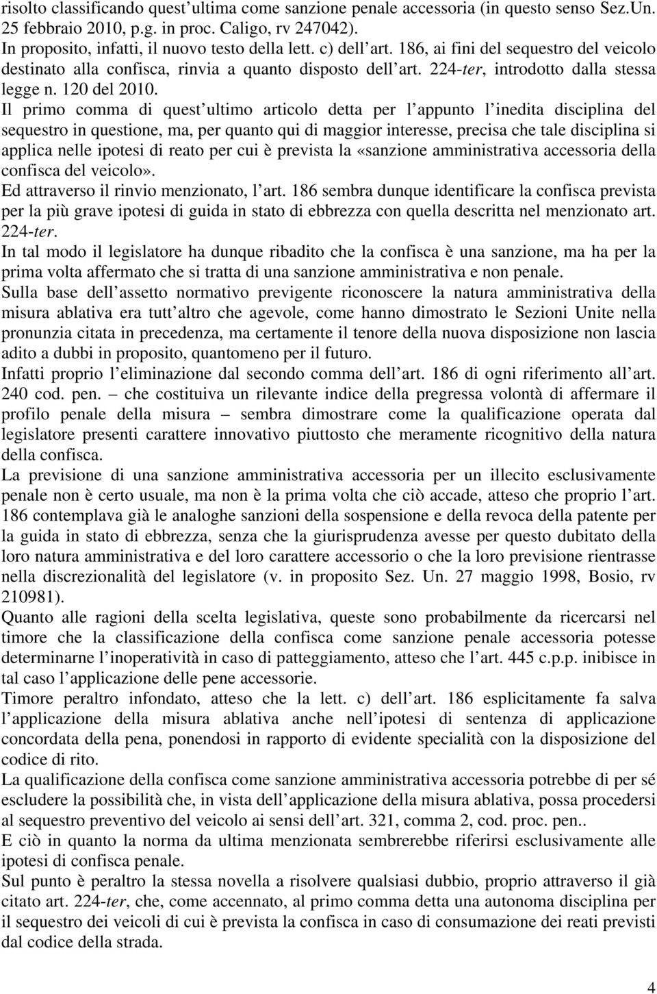 Il primo comma di quest ultimo articolo detta per l appunto l inedita disciplina del sequestro in questione, ma, per quanto qui di maggior interesse, precisa che tale disciplina si applica nelle