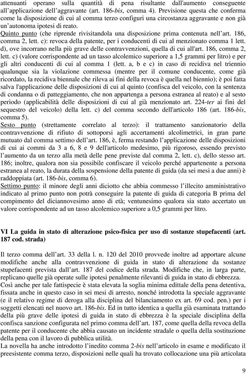 Quinto punto (che riprende rivisitandola una disposizione prima contenuta nell art. 186, comma 2, lett. c): revoca della patente, per i conducenti di cui al menzionato comma 1 lett.