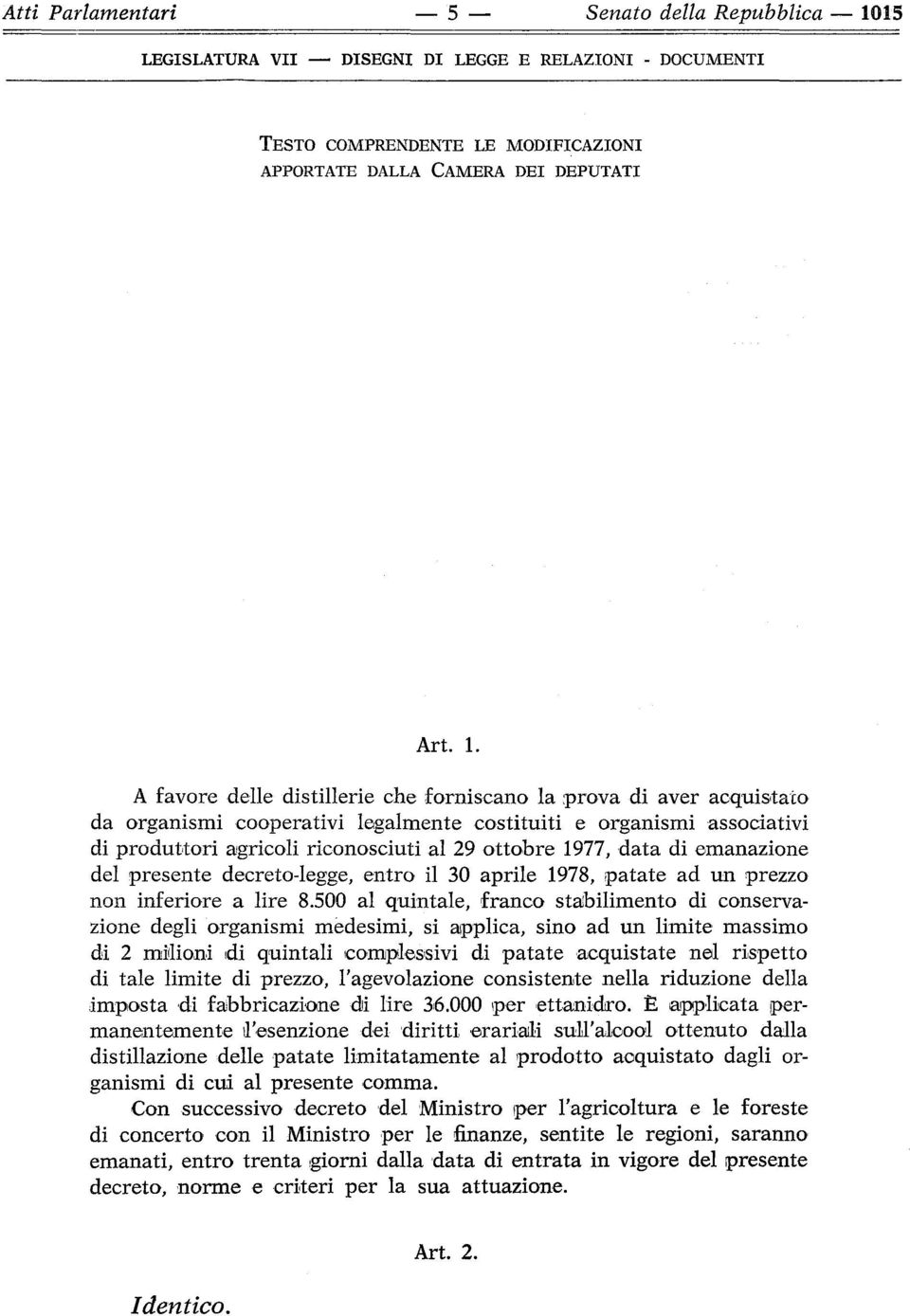 A favore delle distillerie che forniscano la prova di aver acquistato da organismi cooperativi legalmente costituiti e organismi associativi di produttori agricoli riconosciuti al 29 ottobre 1977,