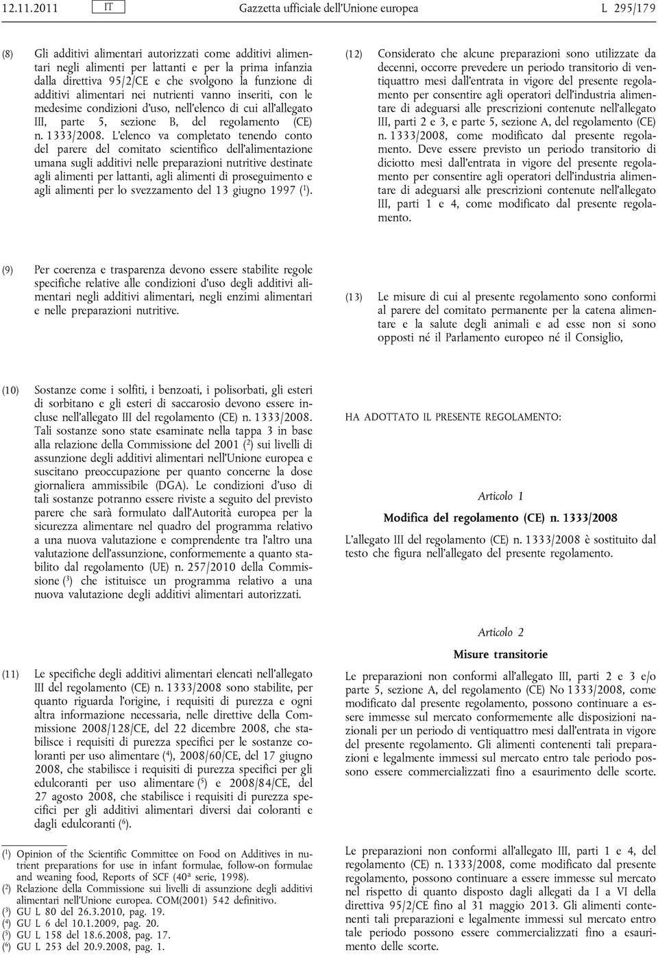 che svolgono la funzione di additivi alimentari nei nutrienti vanno inseriti, con le medesime condizioni d uso, nell elenco di cui all allegato III, parte 5, sezione B, del regolamento (CE) n.