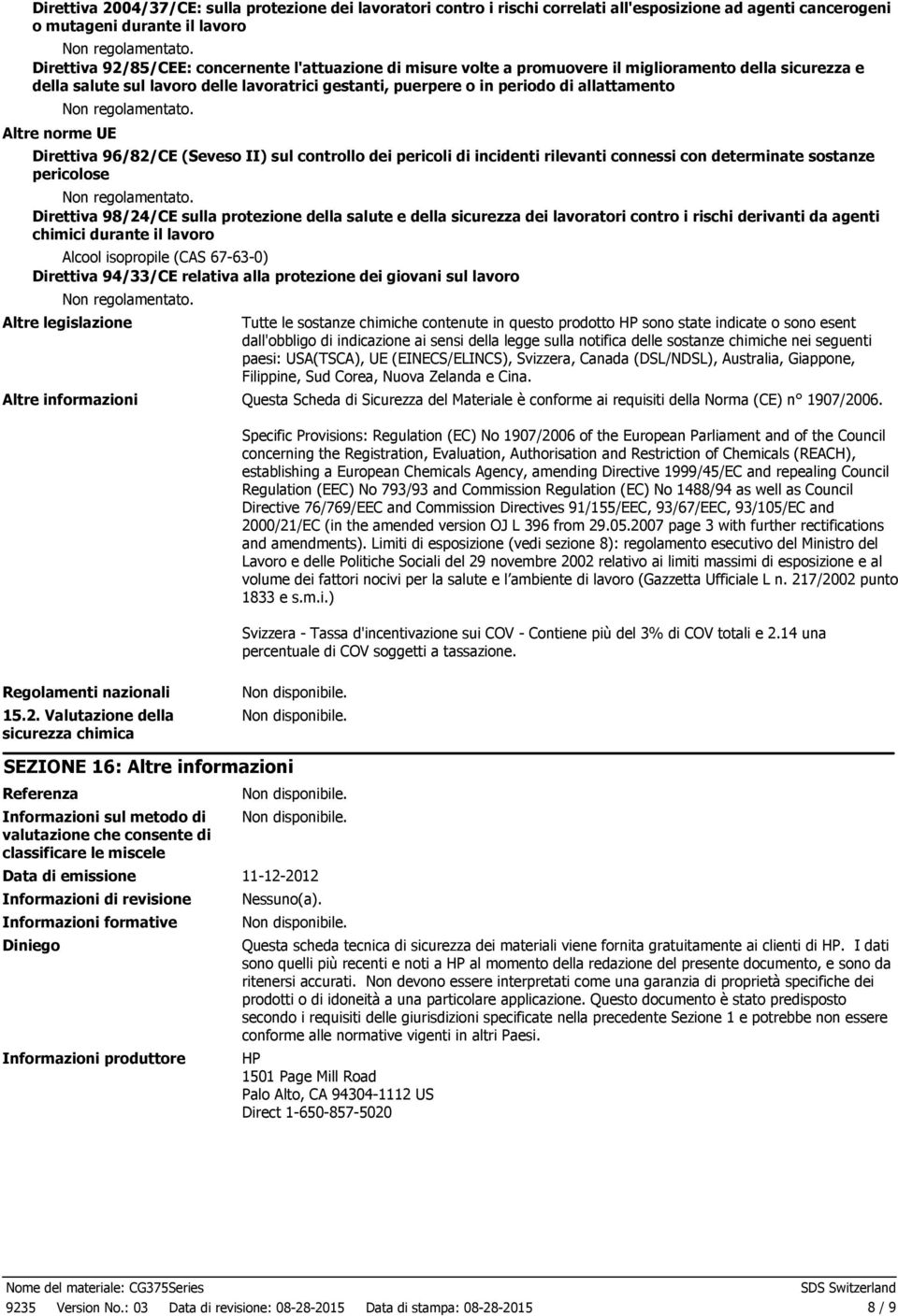 Altre norme UE Non regolamentato. Direttiva 96/82/CE (Seveso II) sul controllo dei pericoli di incidenti rilevanti connessi con determinate sostanze pericolose Non regolamentato.