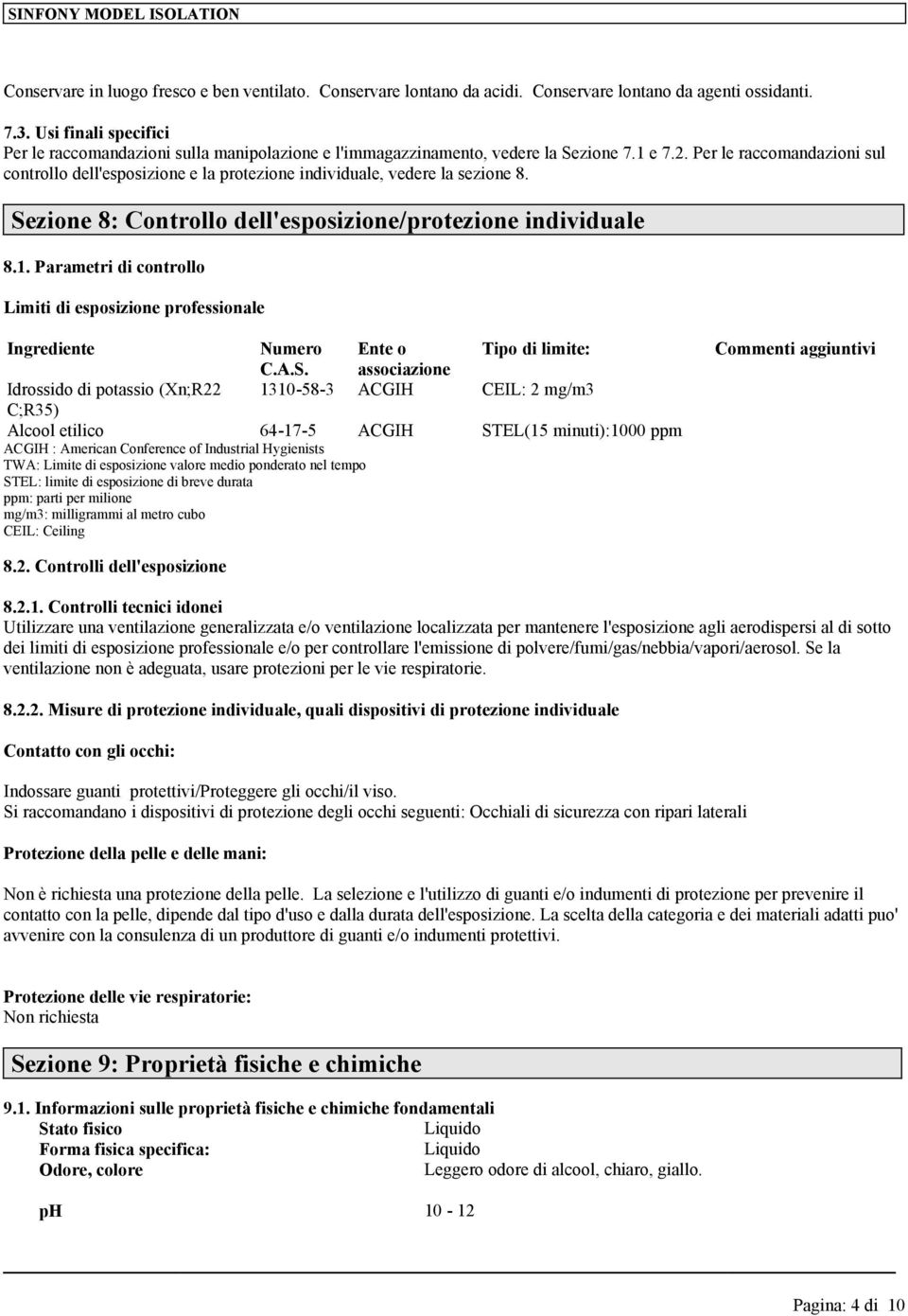 Per le raccomandazioni sul controllo dell'esposizione e la protezione individuale, vedere la sezione 8. Sezione 8: Controllo dell'esposizione/protezione individuale 8.1.