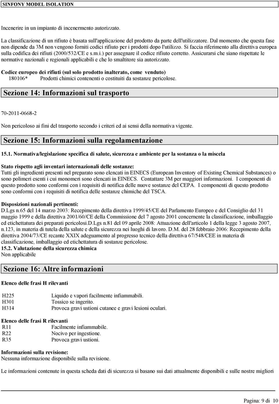 Si faccia riferimento alla direttiva europea sulla codifica dei rifiuti (2000/532/CE e s.m.i.) per assegnare il codice rifiuto corretto.