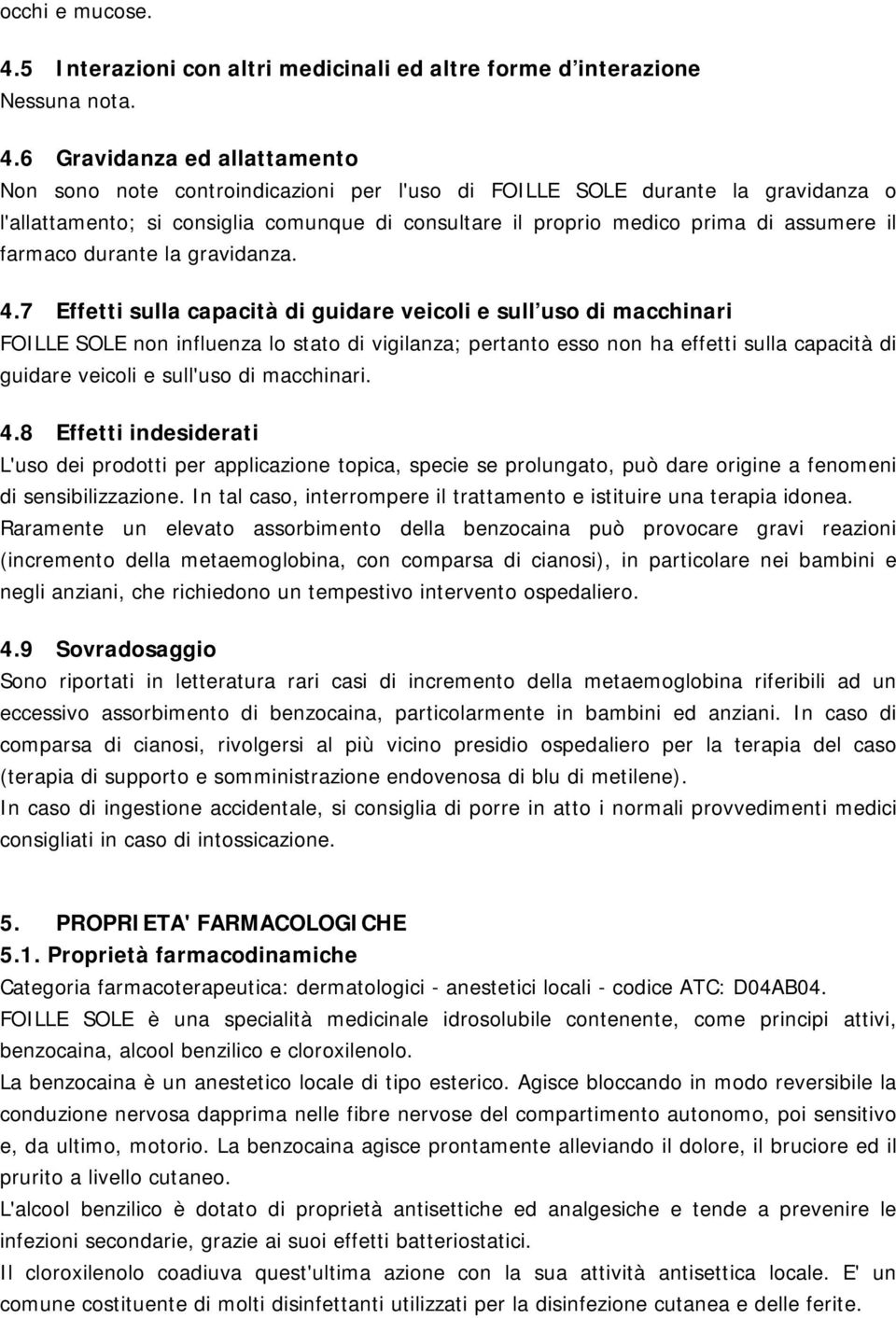 6 Gravidanza ed allattamento Non sono note controindicazioni per l'uso di FOILLE SOLE durante la gravidanza o l'allattamento; si consiglia comunque di consultare il proprio medico prima di assumere