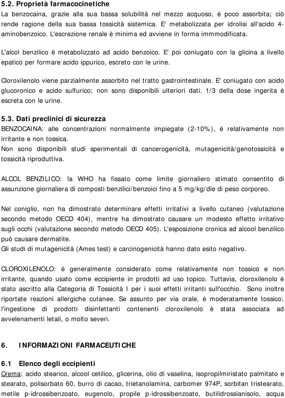 E' poi coniugato con la glicina a livello epatico per formare acido ippurico, escreto con le urine. Cloroxilenolo viene parzialmente assorbito nel tratto gastrointestinale.