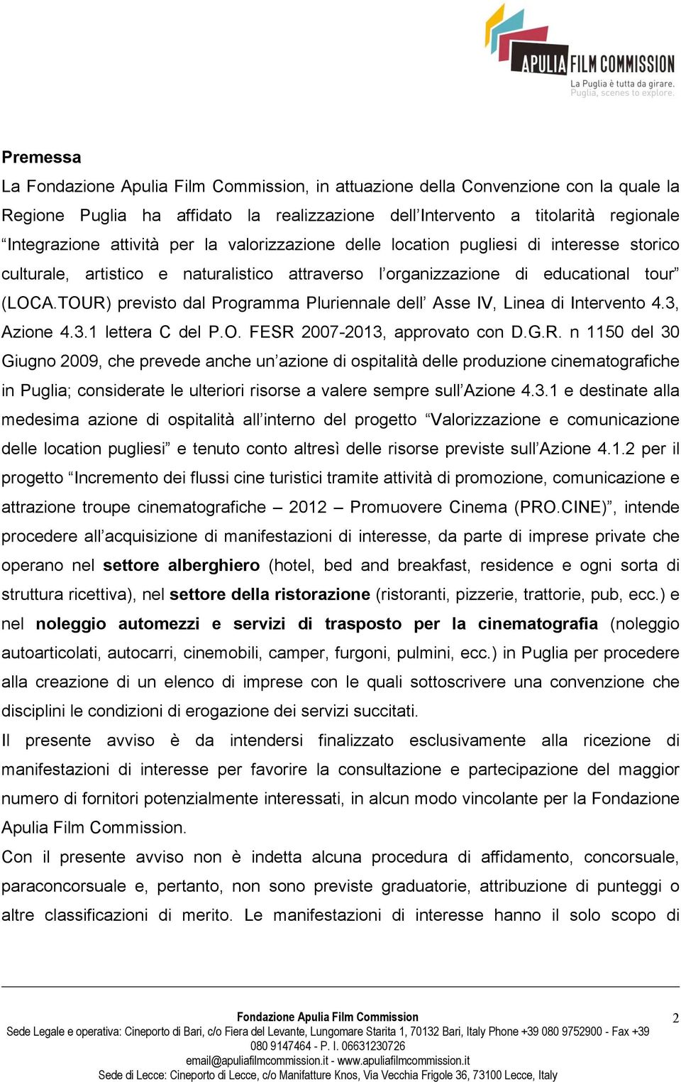 TOUR) previsto dal Programma Pluriennale dell Asse IV, Linea di Intervento 4.3, Azione 4.3.1 lettera C del P.O. FESR 2007-2013, approvato con D.G.R. n 1150 del 30 Giugno 2009, che prevede anche un azione di ospitalità delle produzione cinematografiche in Puglia; considerate le ulteriori risorse a valere sempre sull Azione 4.