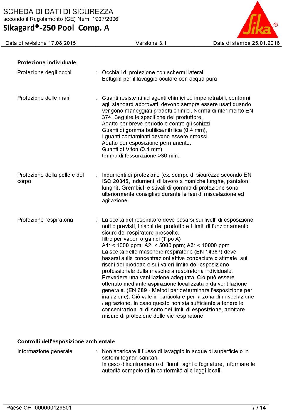 Adatto per breve periodo o contro gli schizzi Guanti di gomma butilica/nitrilica (0,4 mm), I guanti contaminati devono essere rimossi Adatto per esposizione permanente: Guanti di Viton (0.