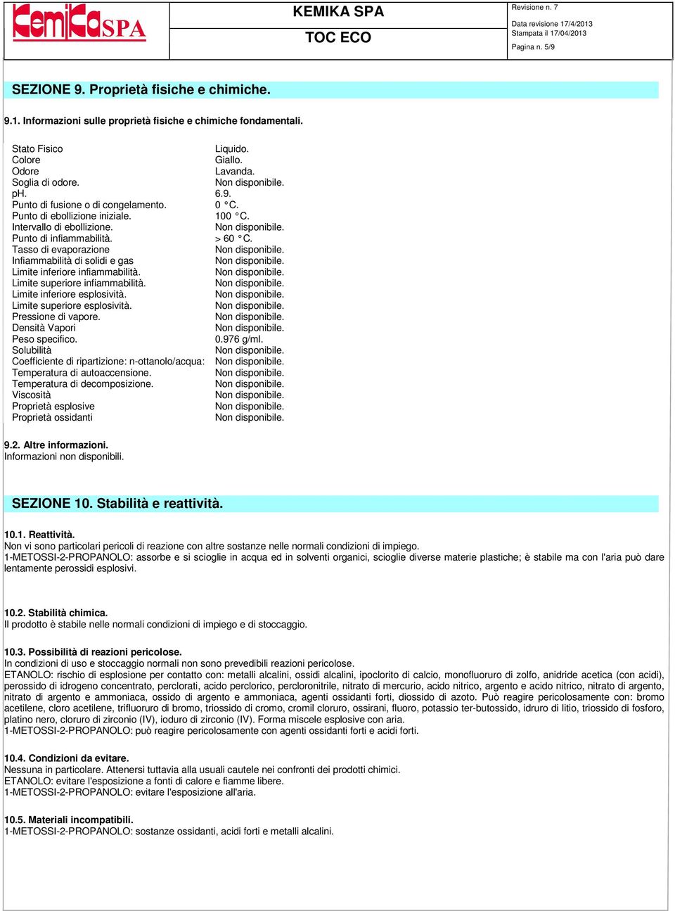 Limite superiore infiammabilità. Limite inferiore esplosività. Limite superiore esplosività. Pressione di vapore. Densità Vapori Peso specifico. 0.976 g/ml.