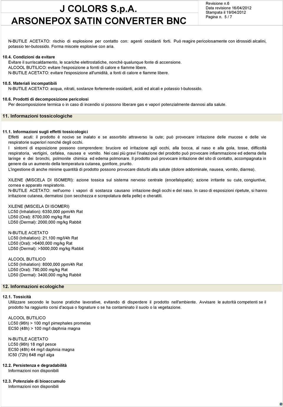 ALCOOL BUTILICO: evitare l'esposizione a fornti di calore e fiamme libere. N-BUTILE ACETATO: evitare l'esposizione all'umidità, a fonti di calore e fiamme libere. 10.5.