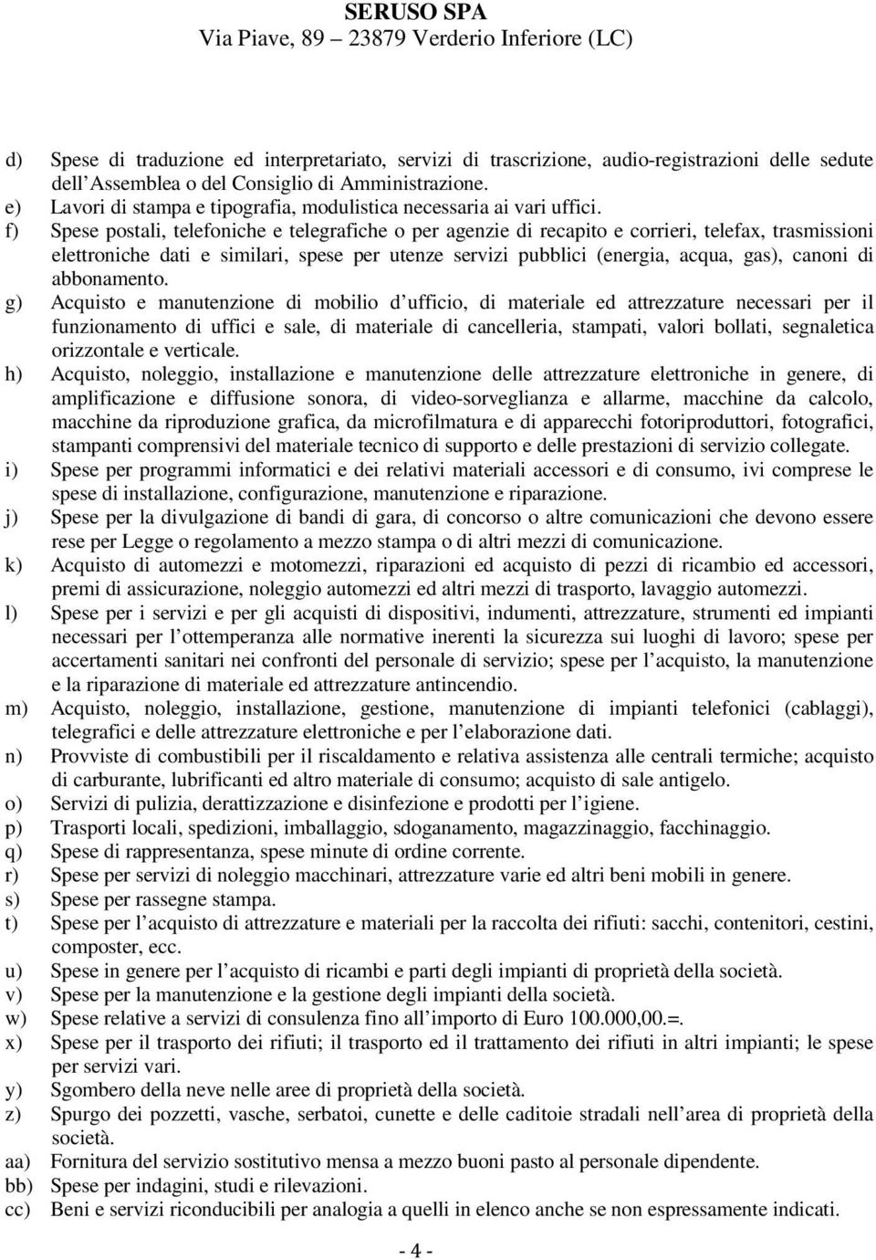 f) Spese postali, telefoniche e telegrafiche o per agenzie di recapito e corrieri, telefax, trasmissioni elettroniche dati e similari, spese per utenze servizi pubblici (energia, acqua, gas), canoni