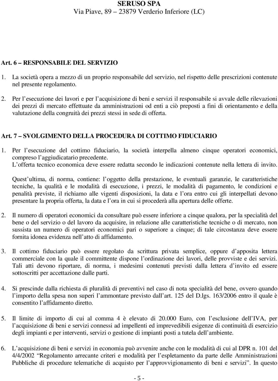 orientamento e della valutazione della congruità dei prezzi stessi in sede di offerta. Art. 7 SVOLGIMENTO DELLA PROCEDURA DI COTTIMO FIDUCIARIO 1.