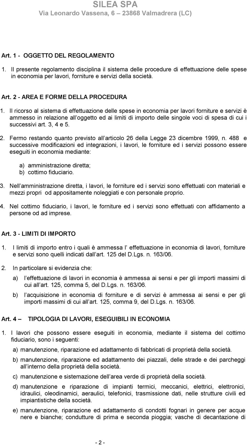 successivi art. 3, 4 e 5. 2. Fermo restando quanto previsto all articolo 26 della Legge 23 dicembre 1999, n.