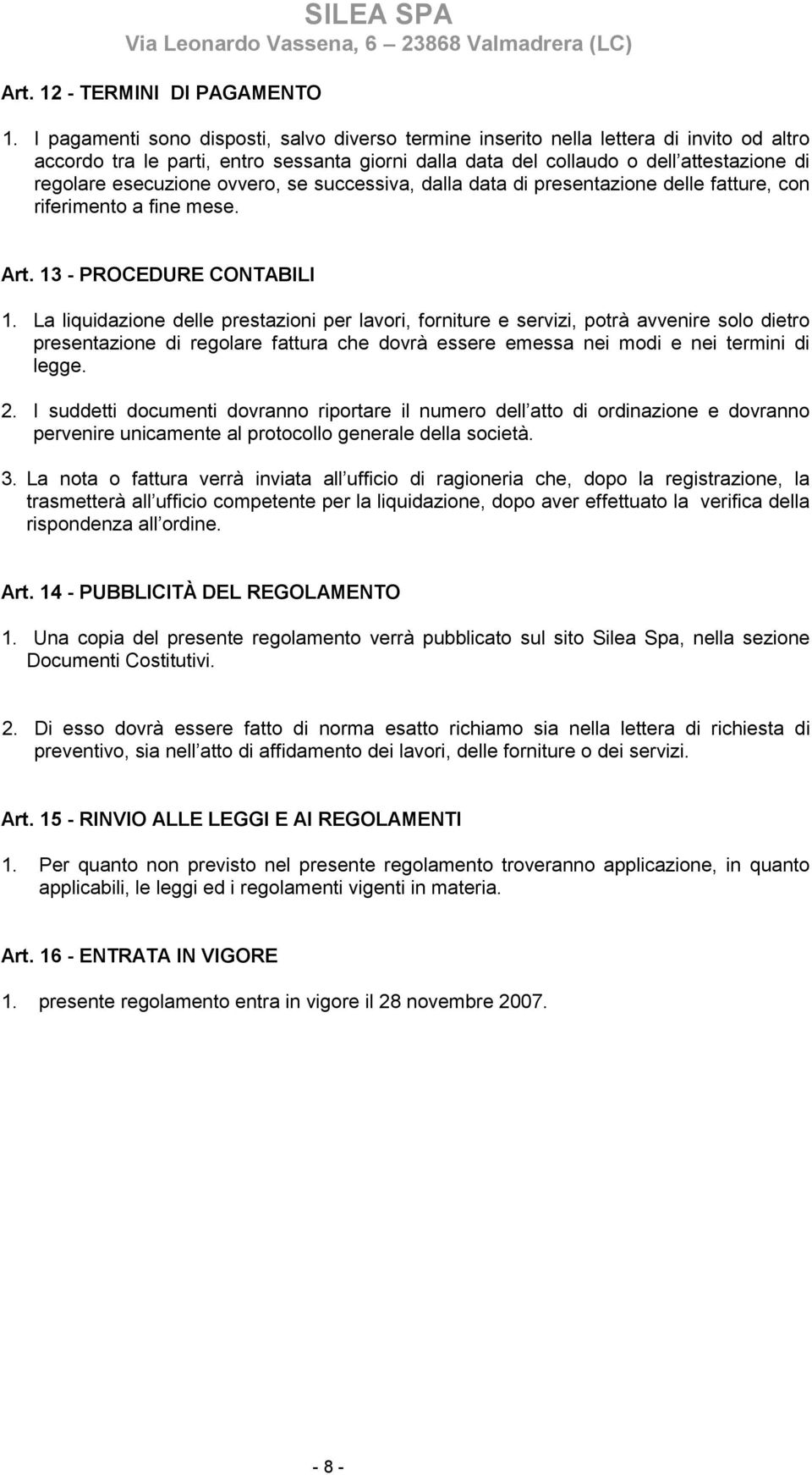 esecuzione ovvero, se successiva, dalla data di presentazione delle fatture, con riferimento a fine mese. Art. 13 - PROCEDURE CONTABILI 1.