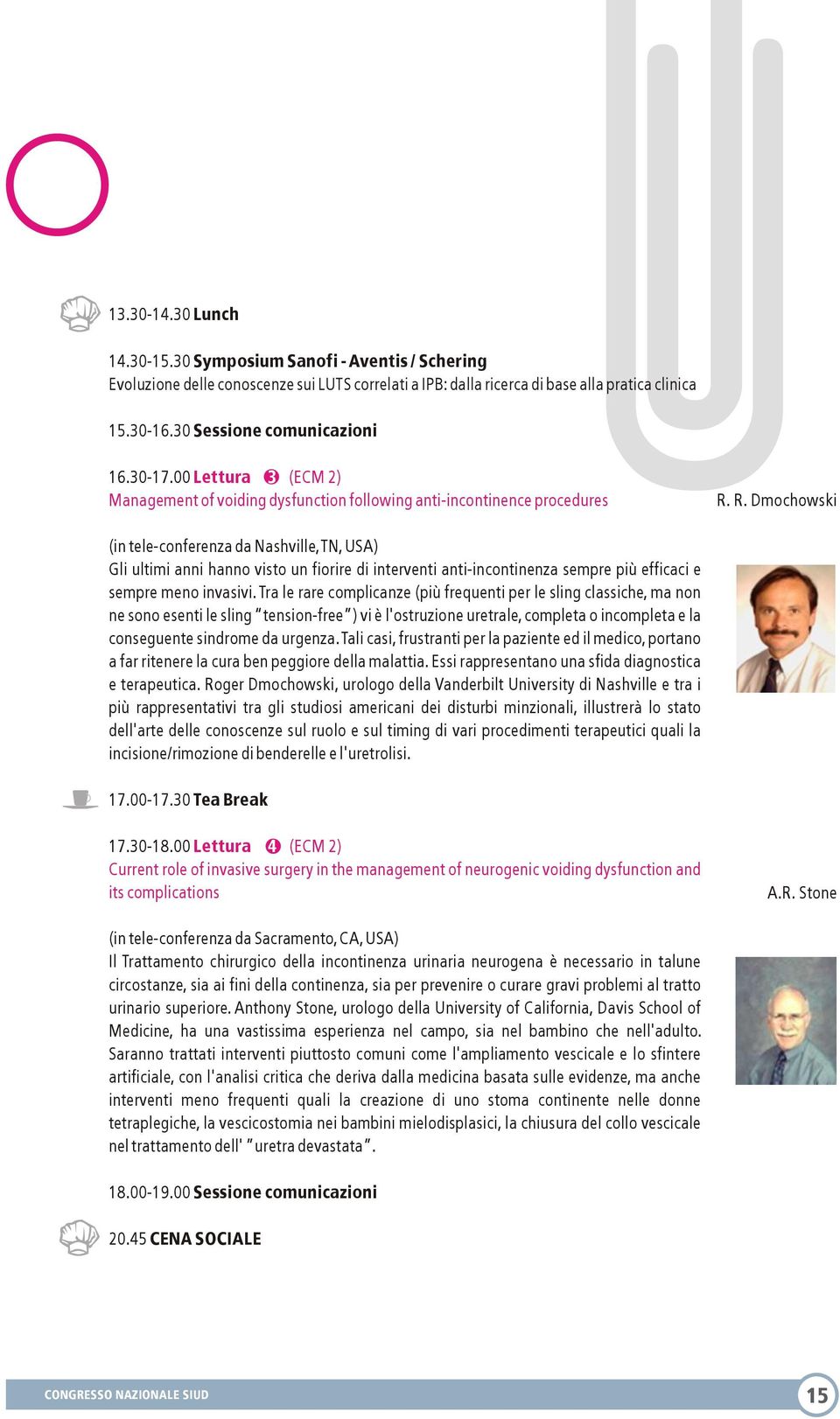 R. Dmochowski (in tele-conferenza da Nashville, TN, USA) Gli ultimi anni hanno visto un fiorire di interventi anti-incontinenza sempre più efficaci e sempre meno invasivi.