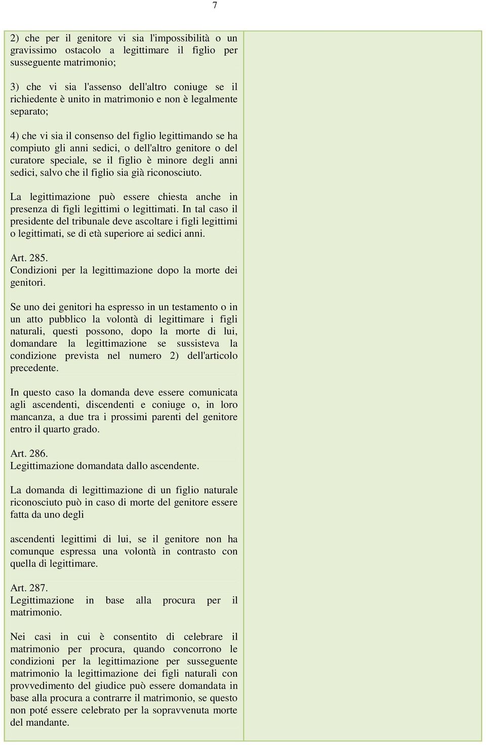 anni sedici, salvo che il figlio sia già riconosciuto. La legittimazione può essere chiesta anche in presenza di figli legittimi o legittimati.