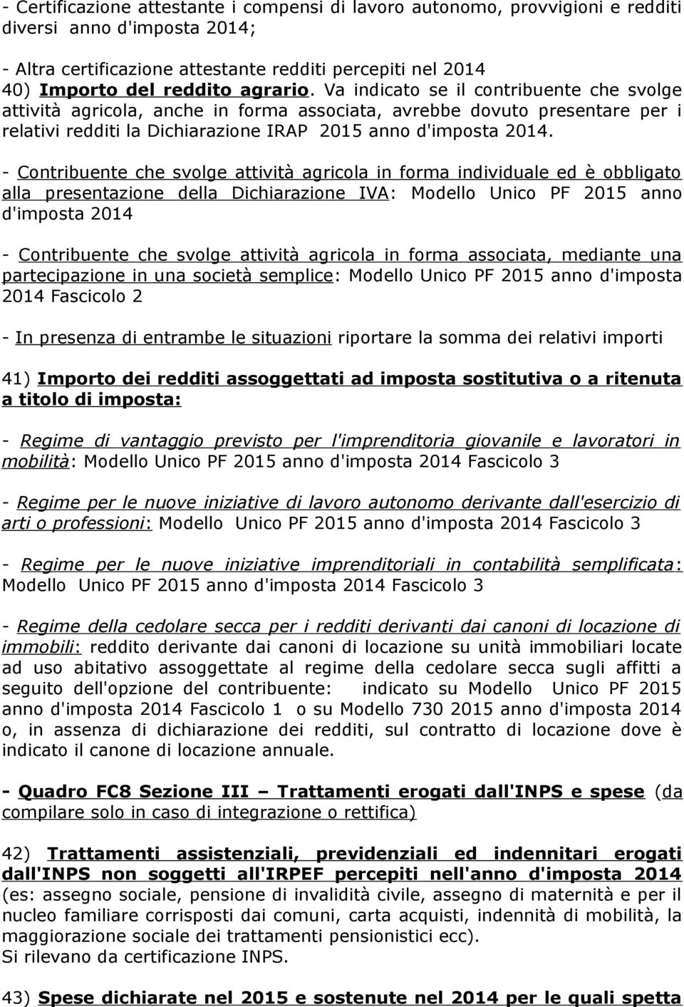 - Contribuente che svolge attività agricola in forma individuale ed è obbligato alla presentazione della Dichiarazione IVA: Modello Unico PF 2015 anno d'imposta 2014 - Contribuente che svolge