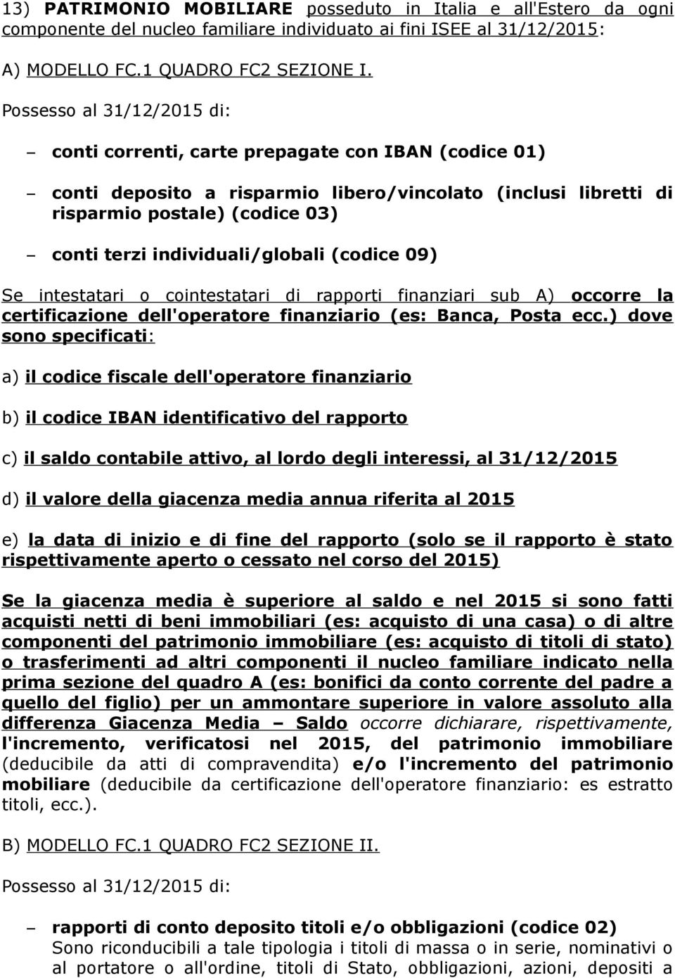 individuali/globali (codice 09) Se intestatari o cointestatari di rapporti finanziari sub A) occorre la certificazione dell'operatore finanziario (es: Banca, Posta ecc.