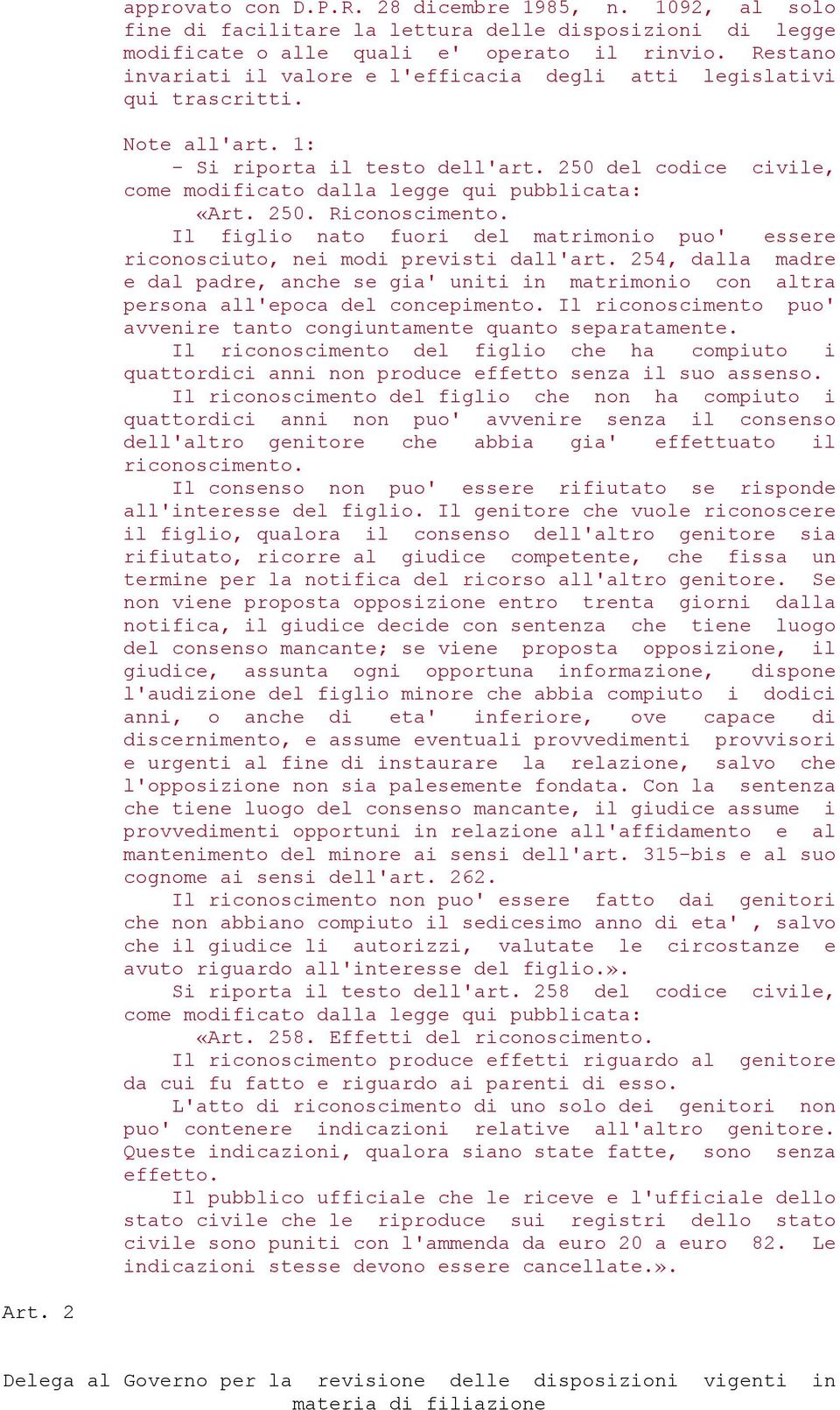 250 del codice civile, come modificato dalla legge qui pubblicata: «Art. 250. Riconoscimento. Il figlio nato fuori del matrimonio puo' essere riconosciuto, nei modi previsti dall'art.