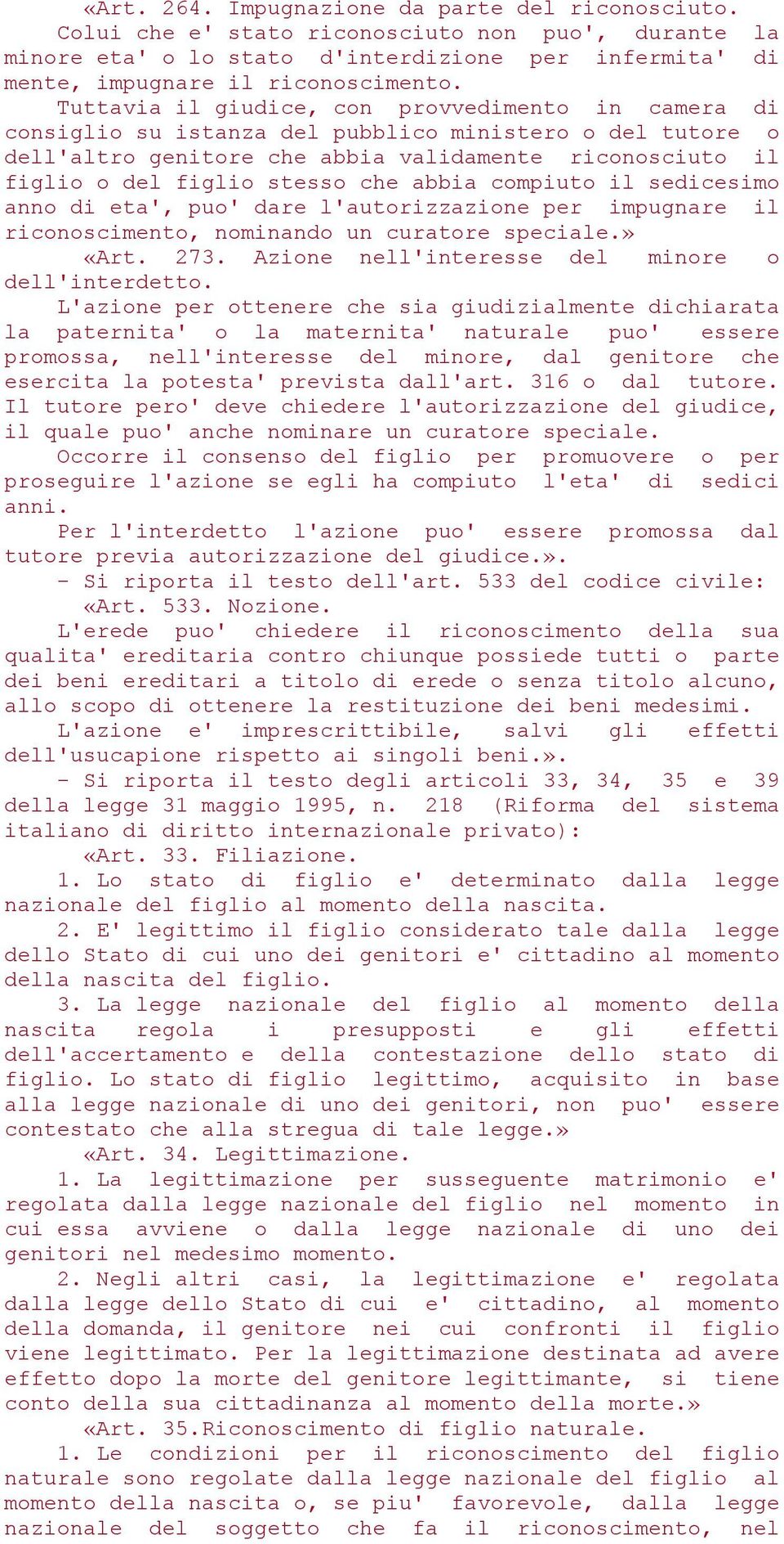 abbia compiuto il sedicesimo anno di eta', puo' dare l'autorizzazione per impugnare il riconoscimento, nominando un curatore speciale.» «Art. 273. Azione nell'interesse del minore o dell'interdetto.