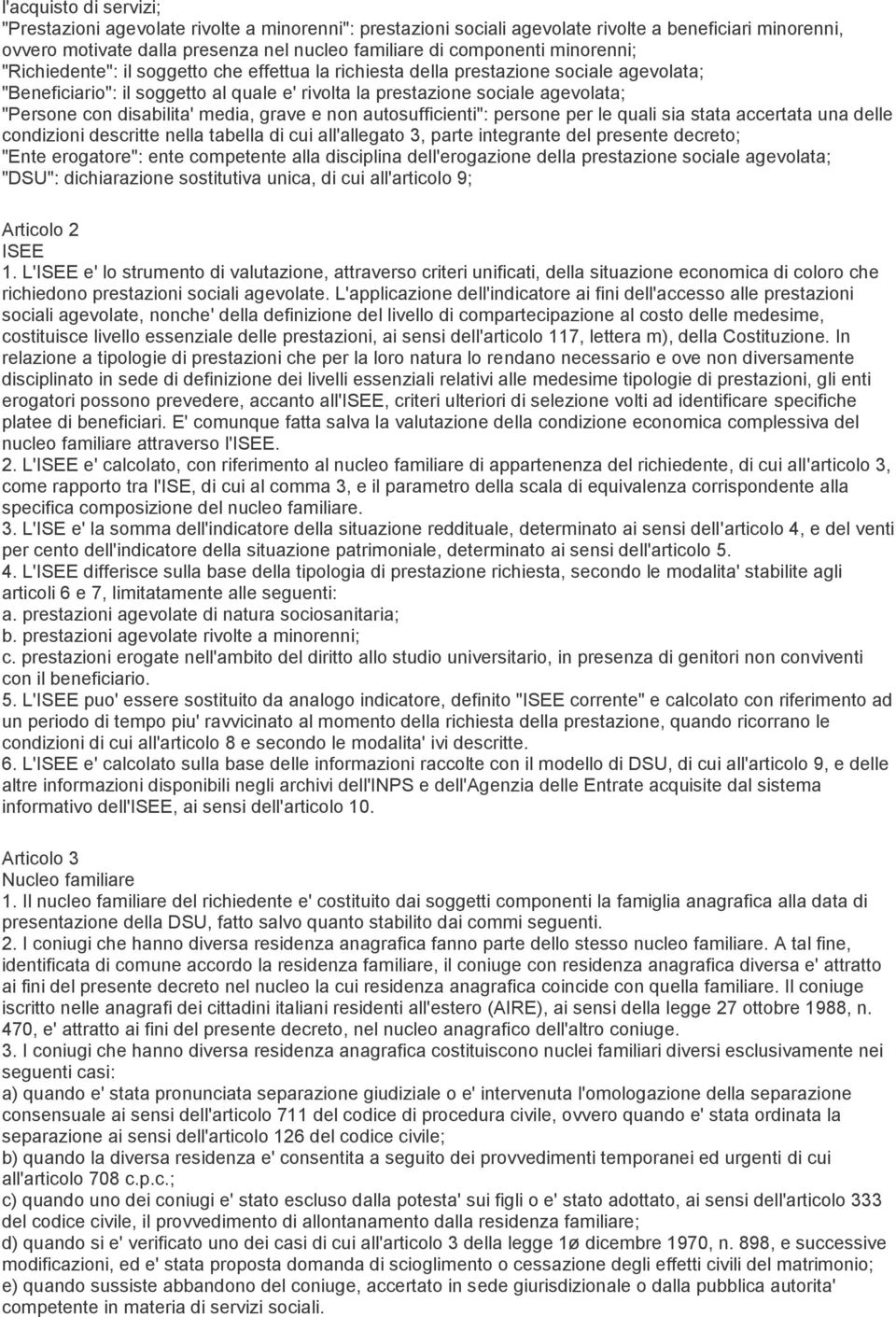 disabilita' media, grave e non autosufficienti": persone per le quali sia stata accertata una delle condizioni descritte nella tabella di cui all'allegato 3, parte integrante del presente decreto;