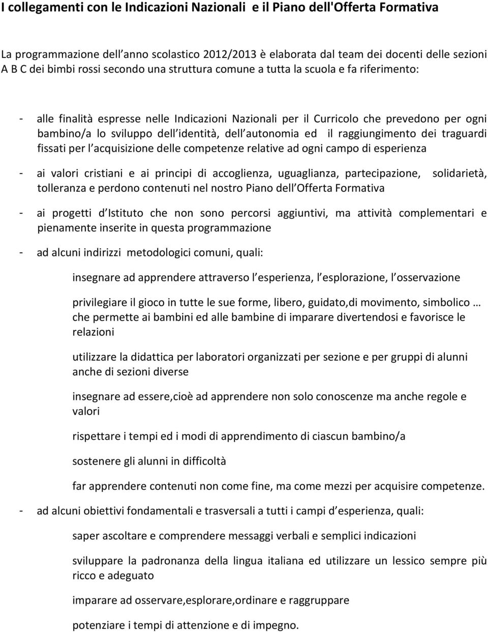 autonomia ed il raggiungimento dei traguardi fissati per l acquisizione delle competenze relative ad ogni campo di esperienza - ai valori cristiani e ai principi di accoglienza, uguaglianza,