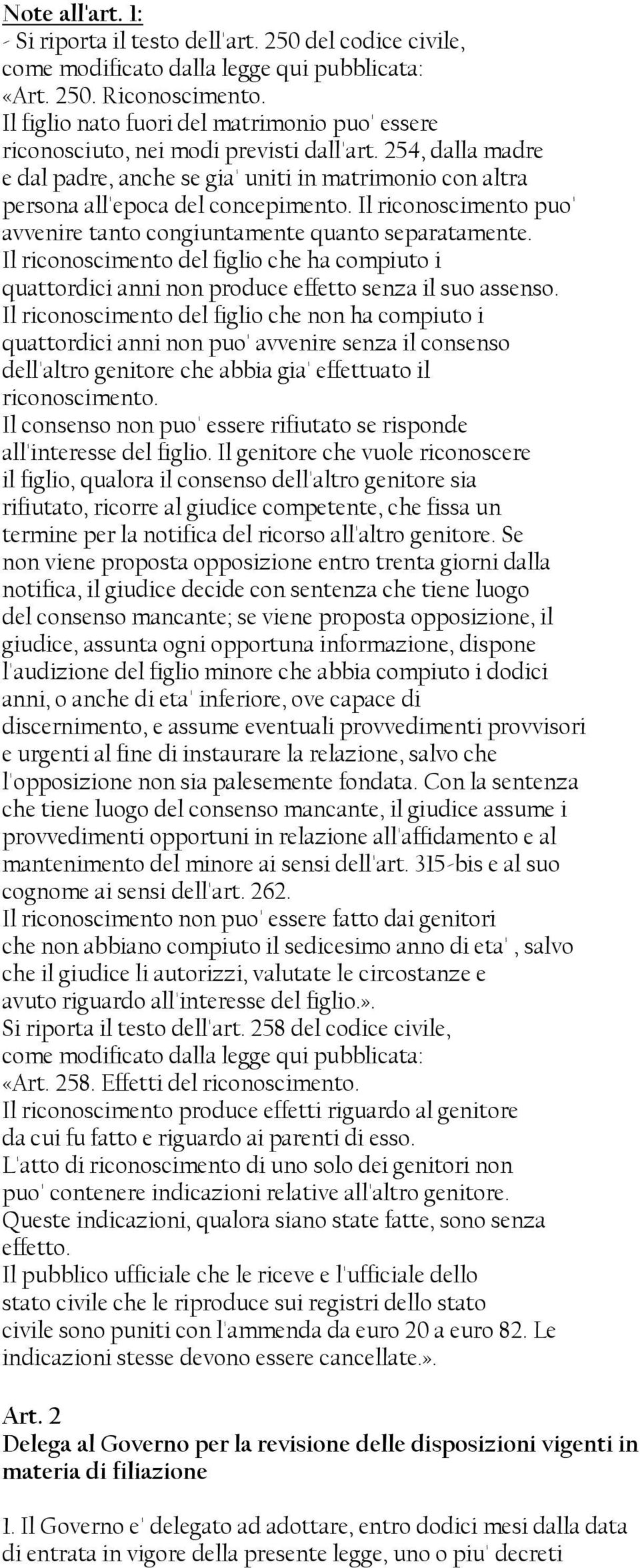 Il riconoscimento puo' avvenire tanto congiuntamente quanto separatamente. Il riconoscimento del figlio che ha compiuto i quattordici anni non produce effetto senza il suo assenso.