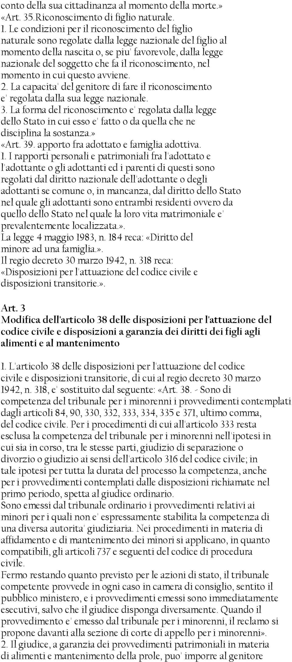 riconoscimento, nel momento in cui questo avviene. 2. La capacita' del genitore di fare il riconoscimento e' regolata dalla sua legge nazionale. 3.