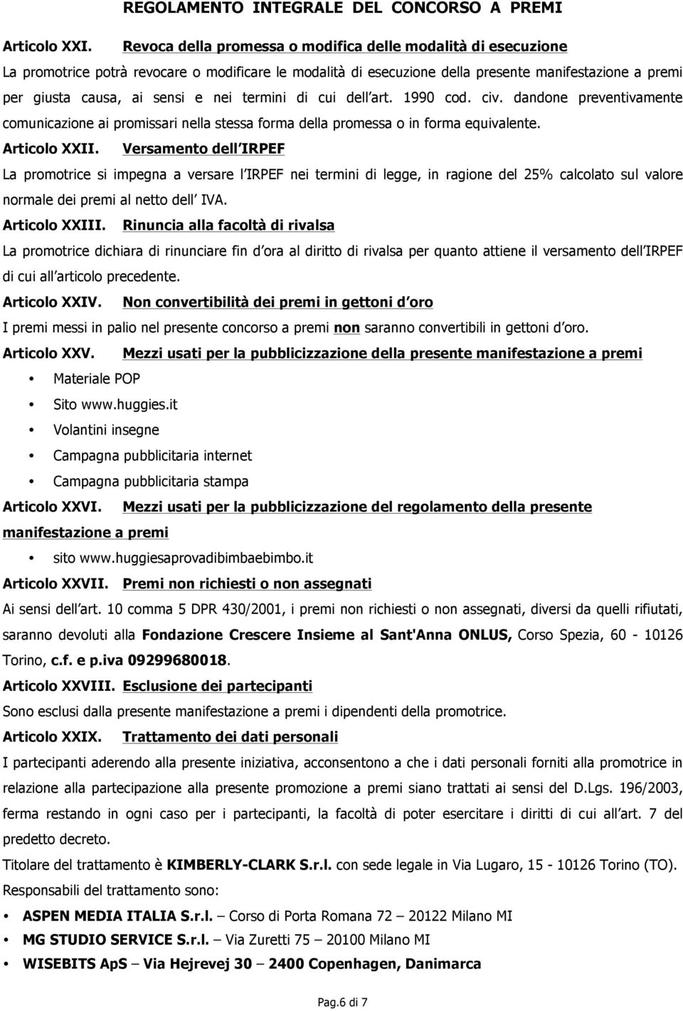 nei termini di cui dell art. 1990 cod. civ. dandone preventivamente comunicazione ai promissari nella stessa forma della promessa o in forma equivalente. Articolo XXII.