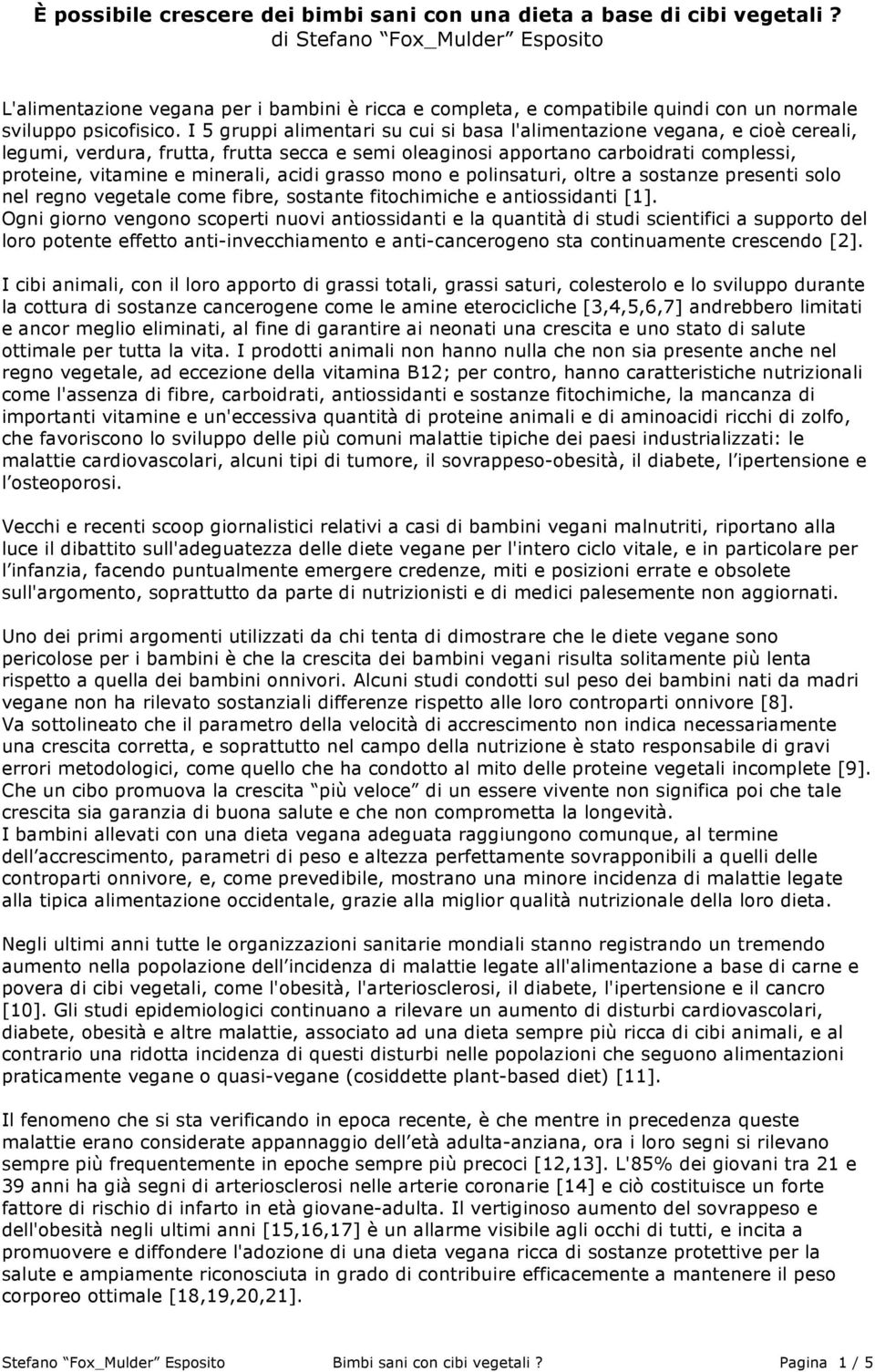 I 5 gruppi alimentari su cui si basa l'alimentazione vegana, e cioè cereali, legumi, verdura, frutta, frutta secca e semi oleaginosi apportano carboidrati complessi, proteine, vitamine e minerali,