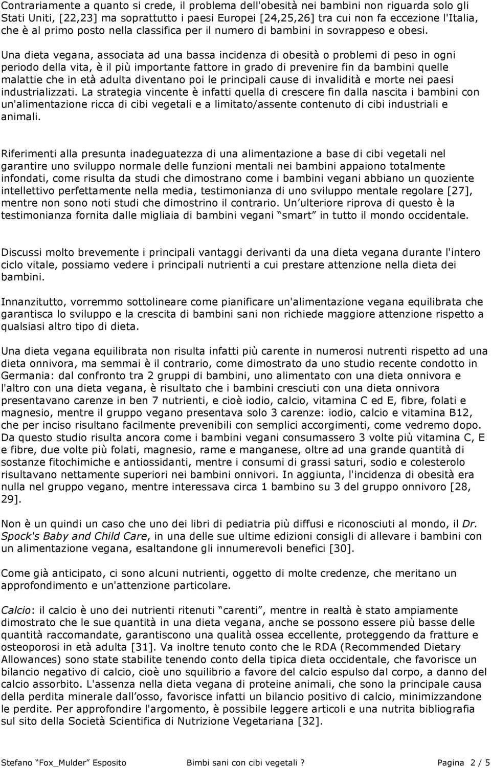 Una dieta vegana, associata ad una bassa incidenza di obesità o problemi di peso in ogni periodo della vita, è il più importante fattore in grado di prevenire fin da bambini quelle malattie che in