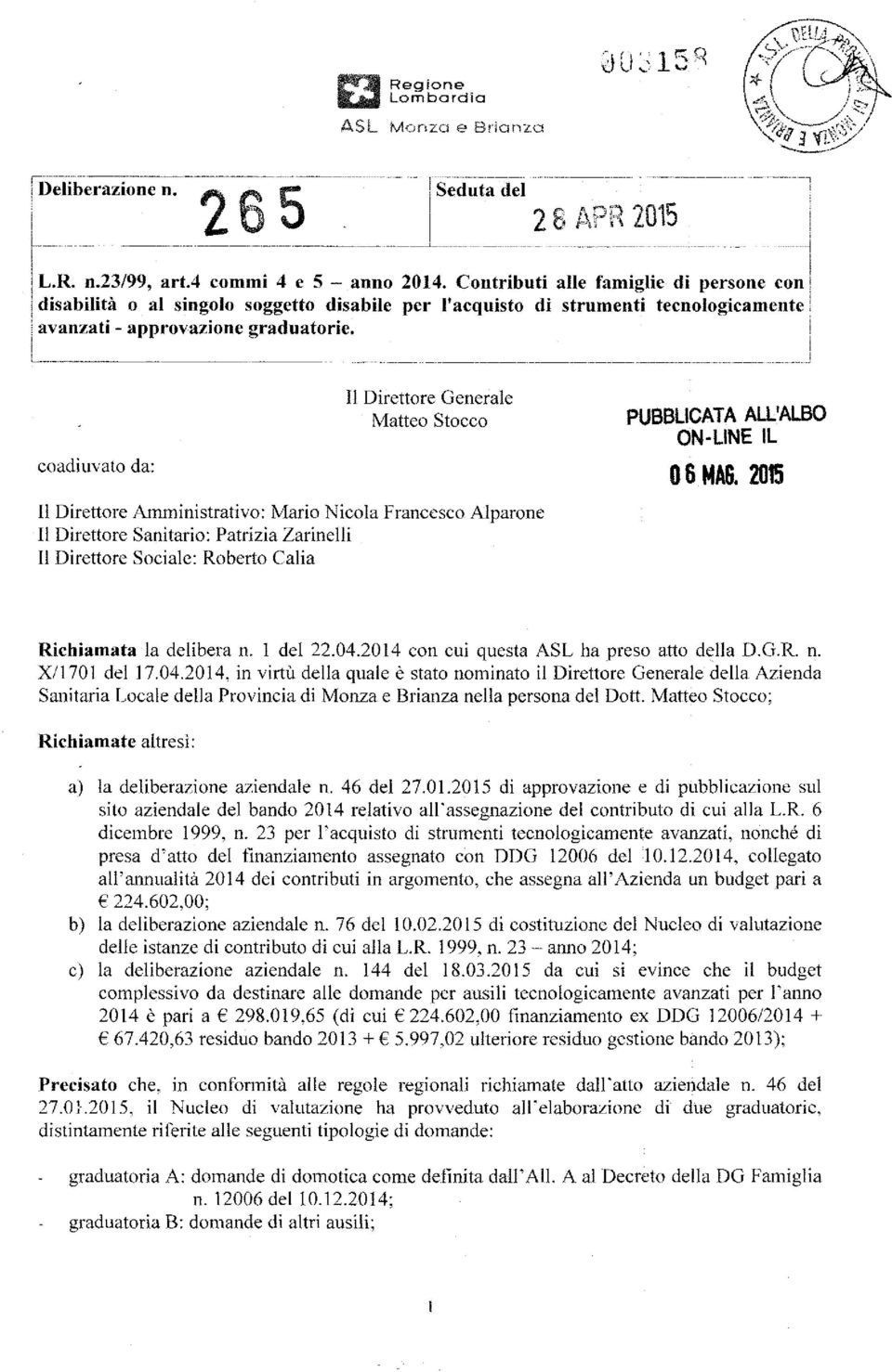 coadiuvato da: Il Direttore Generale Matteo Stocco Il Direttore Arnministrativo: Mario Nicola Francesco Alparone Il Direttore Sanitario: Patrizia Zarinelli Il Direttore Sociale: Roberto Calia