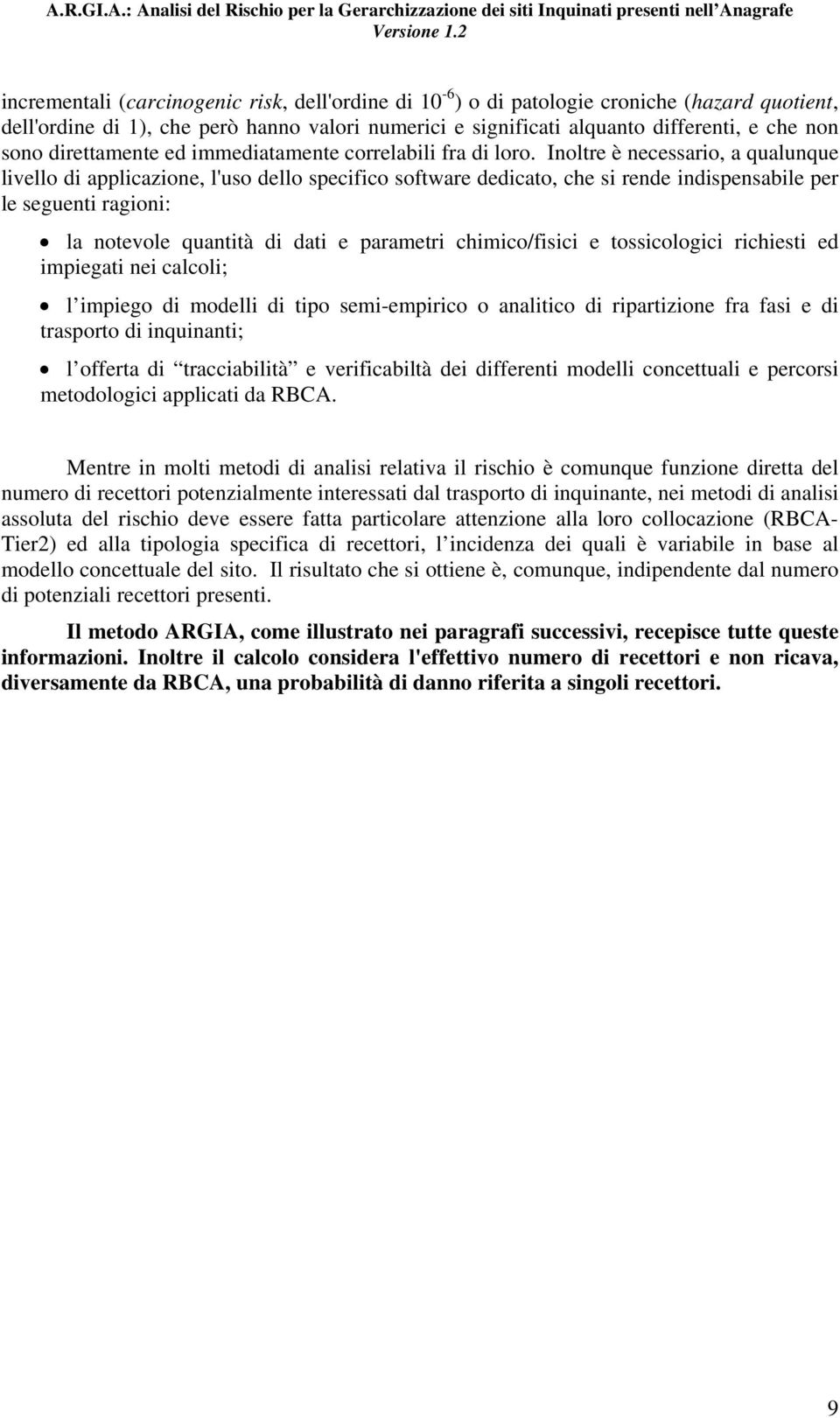 Inoltre è necessario, a qualunque livello di applicazione, l'uso dello specifico software dedicato, che si rende indispensabile per le seguenti ragioni: la notevole quantità di dati e parametri