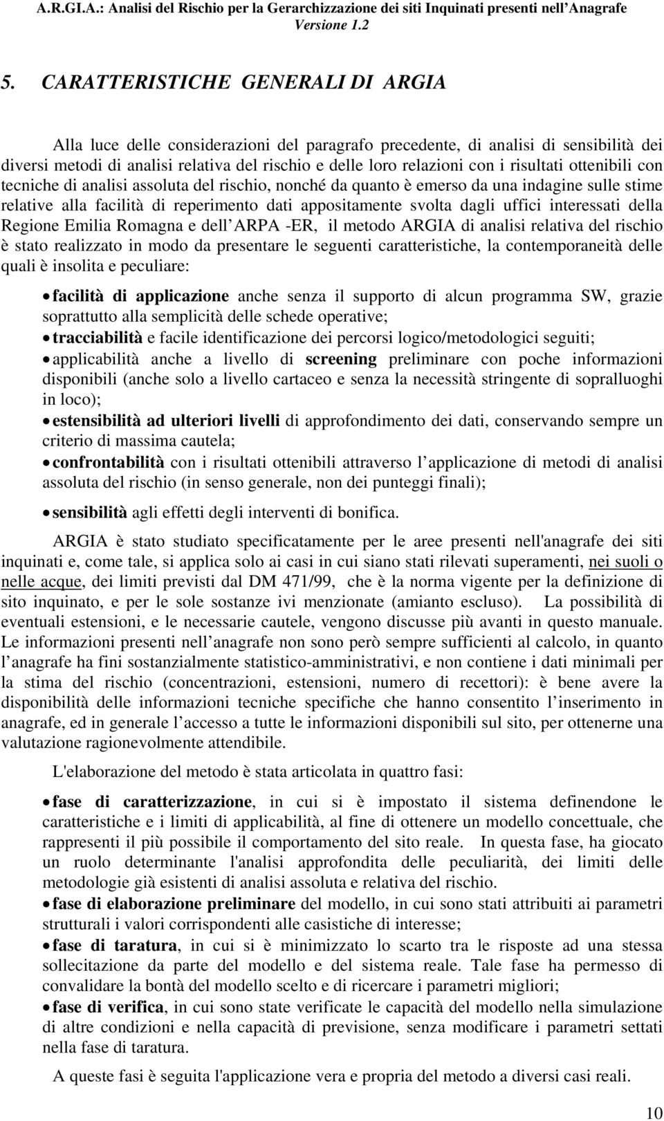 interessati della Regione Emilia Romagna e dell ARPA -ER, il metodo ARGIA di analisi relativa del rischio è stato realizzato in modo da presentare le seguenti caratteristiche, la contemporaneità