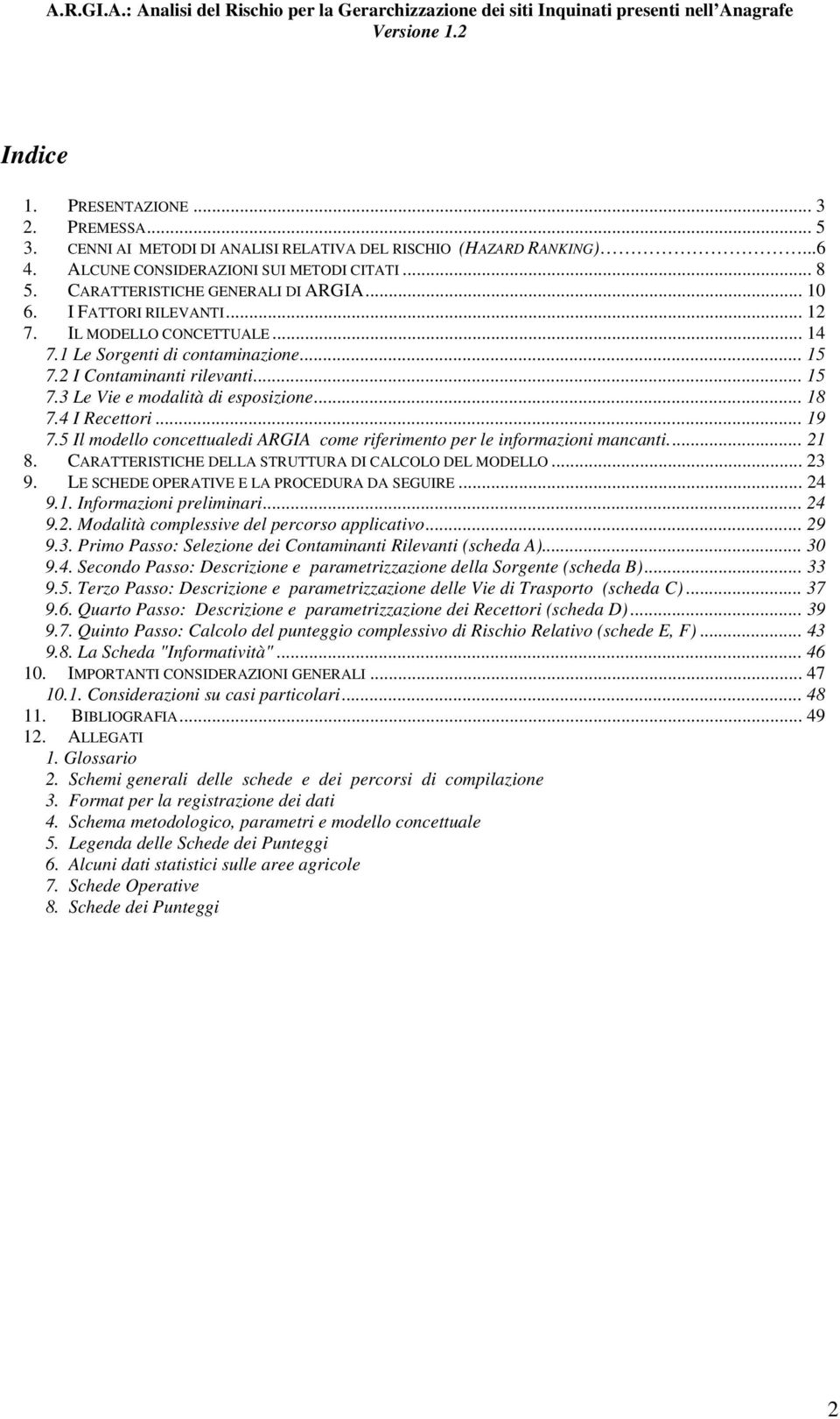 .. 18 7.4 I Recettori... 19 7.5 Il modello concettualedi ARGIA come riferimento per le informazioni mancanti... 21 8. CARATTERISTICHE DELLA STRUTTURA DI CALCOLO DEL MODELLO... 23 9.