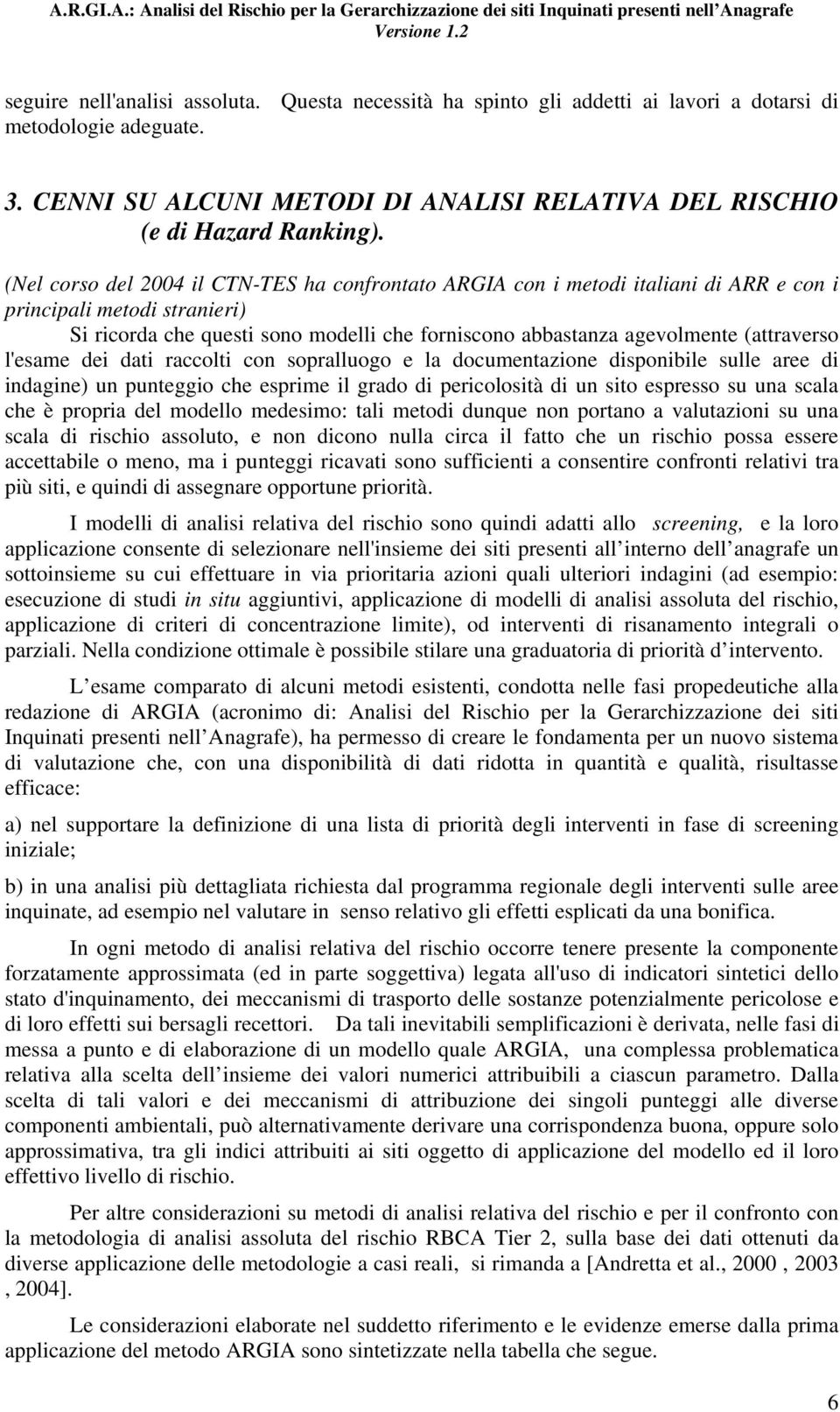 (attraverso l'esame dei dati raccolti con sopralluogo e la documentazione disponibile sulle aree di indagine) un punteggio che esprime il grado di pericolosità di un sito espresso su una scala che è