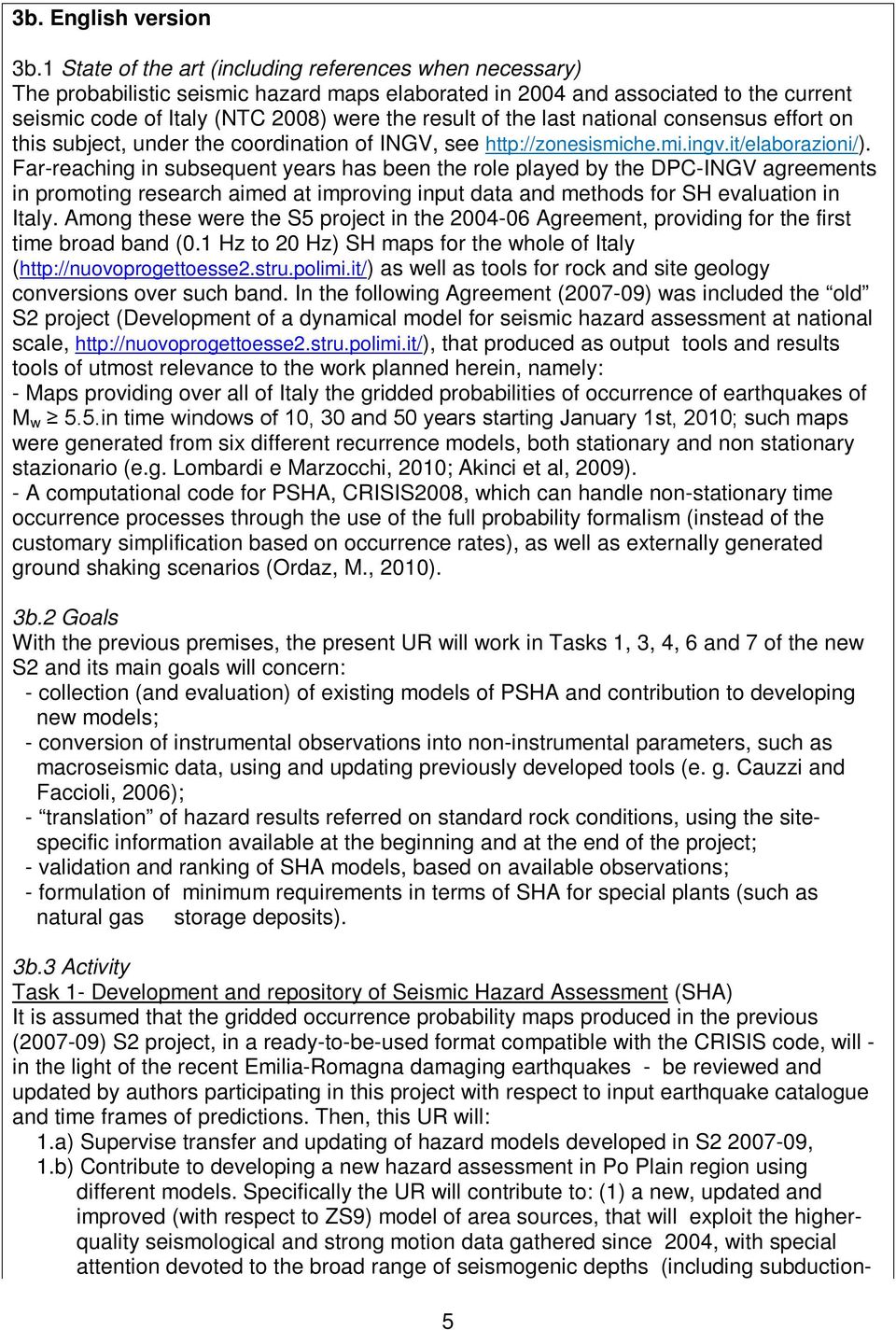 last national consensus effort on this subject, under the coordination of INGV, see http://zonesismiche.mi.ingv.it/elaborazioni/).