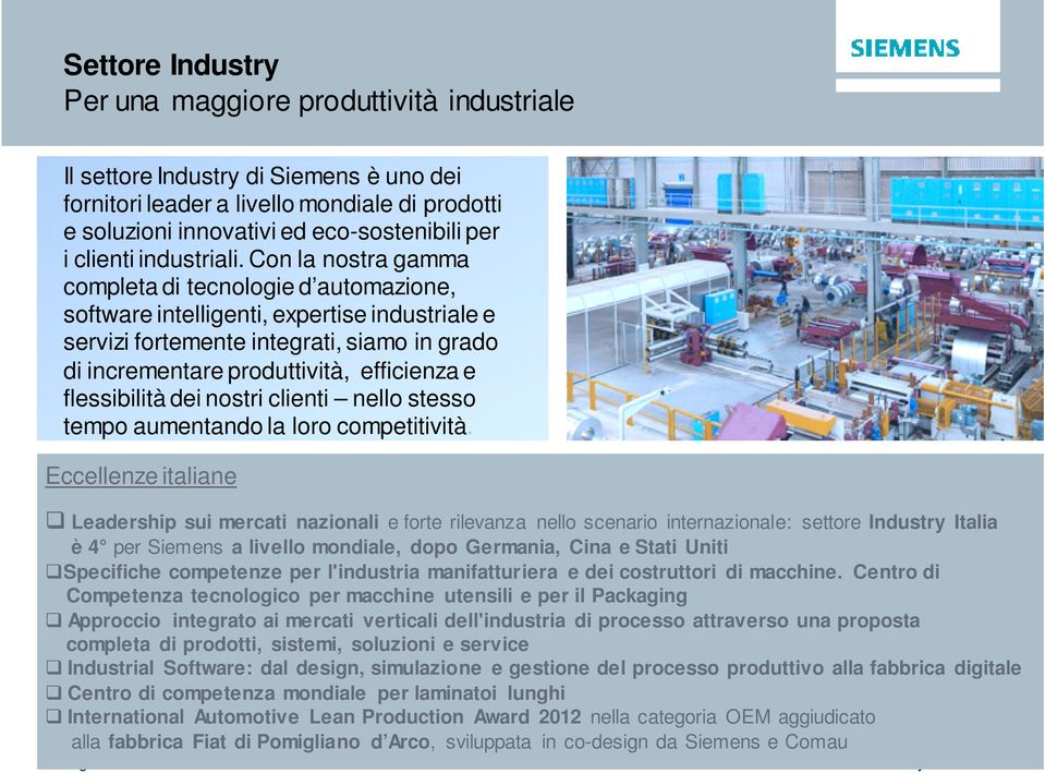 Con la nostra gamma completa di tecnologie d automazione, software intelligenti, expertise industriale e servizi fortemente integrati, siamo in grado di incrementare produttività, efficienza e