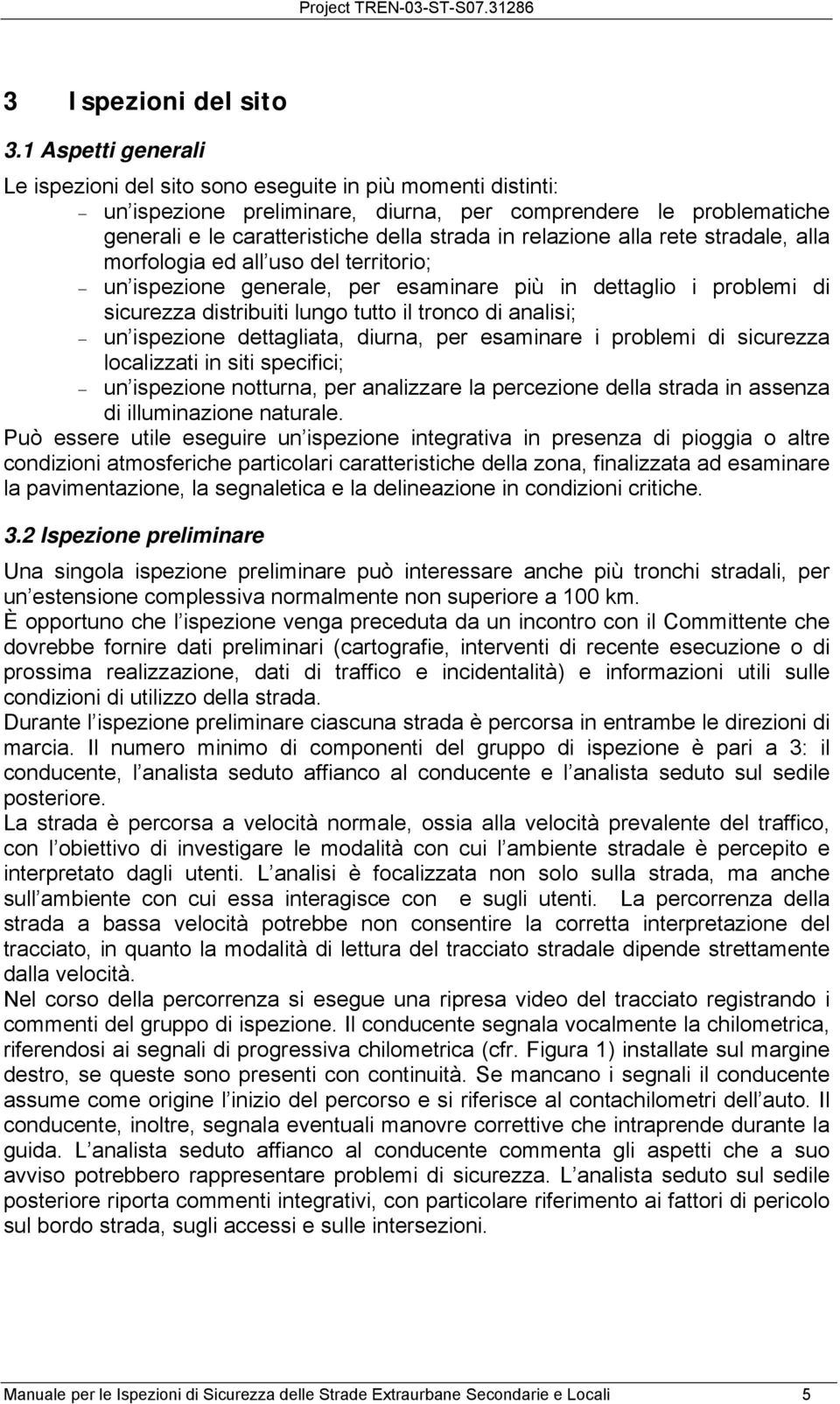 relazione alla rete stradale, alla morfologia ed all uso del territorio; un ispezione generale, per esaminare più in dettaglio i problemi di sicurezza distribuiti lungo tutto il tronco di analisi; un