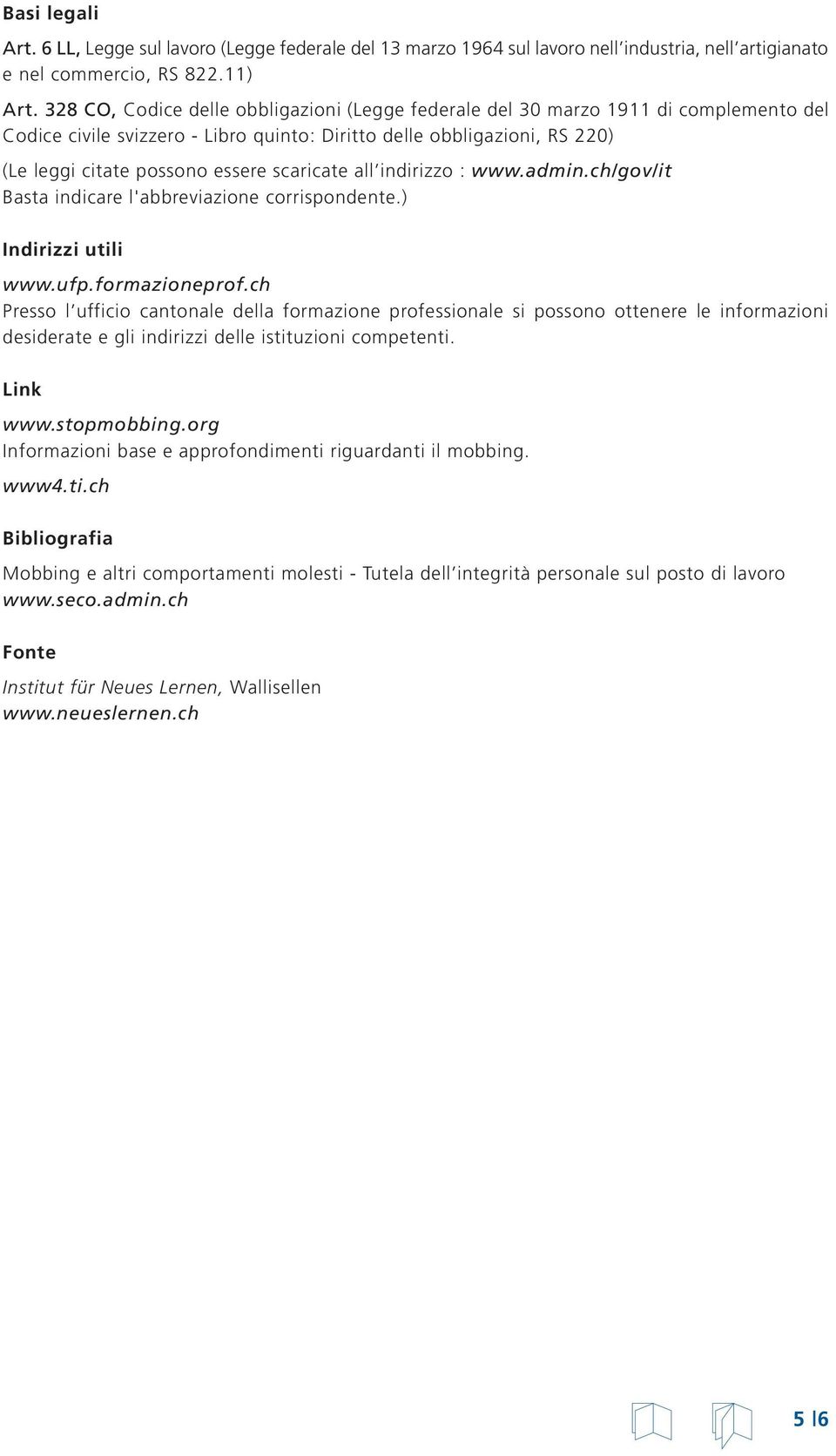 scaricate all indirizzo : www.admin.ch/gov/it Basta indicare l'abbreviazione corrispondente.) Indirizzi utili www.ufp.formazioneprof.