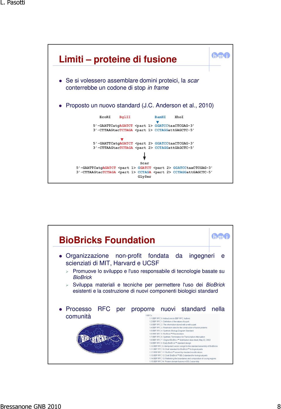 , 2010) BioBricks Foundation Organizzazione non-profit fondata da ingegneri e scienziati di MIT, Harvard e UCSF Promuove lo sviluppo e