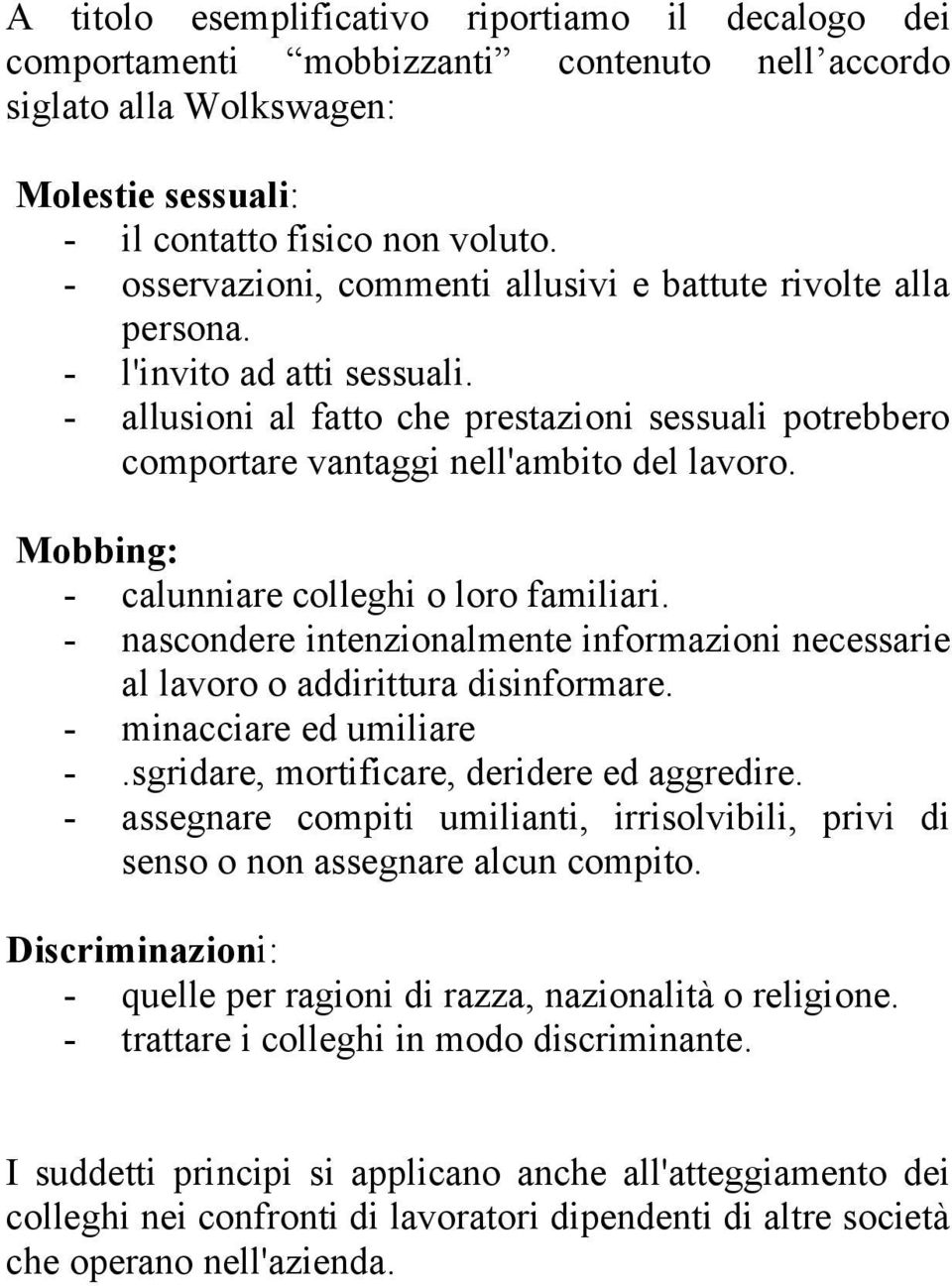 Mobbing: - calunniare colleghi o loro familiari. - nascondere intenzionalmente informazioni necessarie al lavoro o addirittura disinformare. - minacciare ed umiliare -.