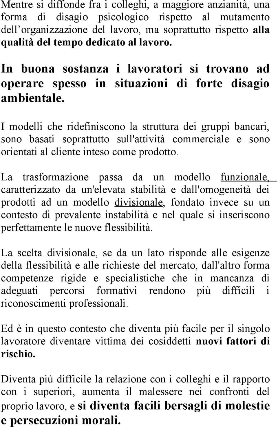 I modelli che ridefiniscono la struttura dei gruppi bancari, sono basati soprattutto sull'attività commerciale e sono orientati al cliente inteso come prodotto.