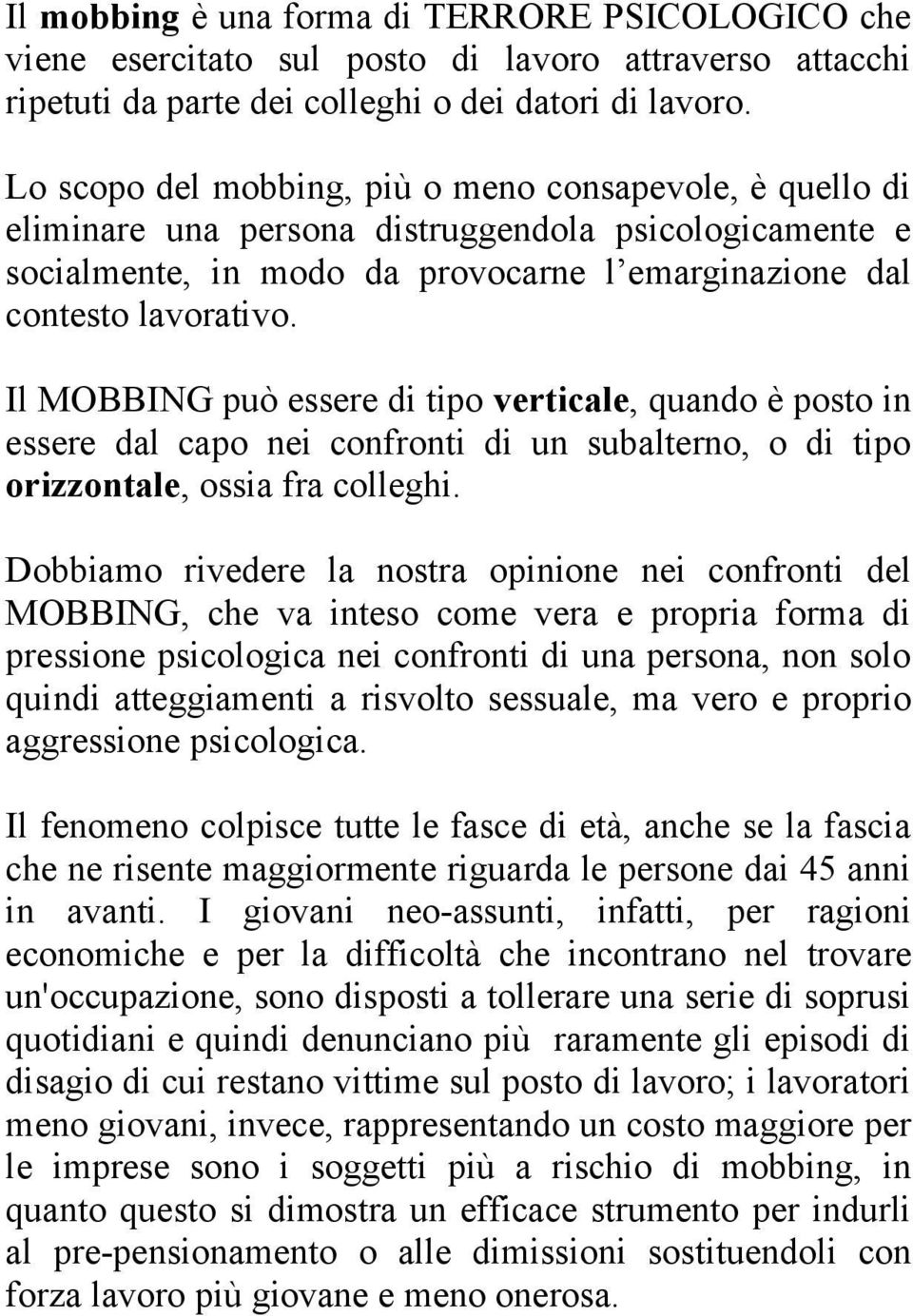 Il MOBBING può essere di tipo verticale, quando è posto in essere dal capo nei confronti di un subalterno, o di tipo orizzontale, ossia fra colleghi.