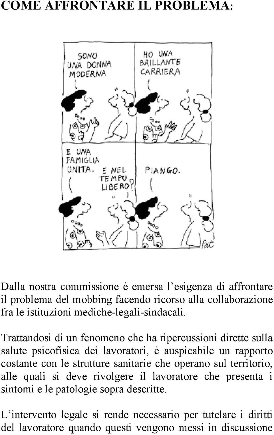 Trattandosi di un fenomeno che ha ripercussioni dirette sulla salute psicofisica dei lavoratori, è auspicabile un rapporto costante con le strutture