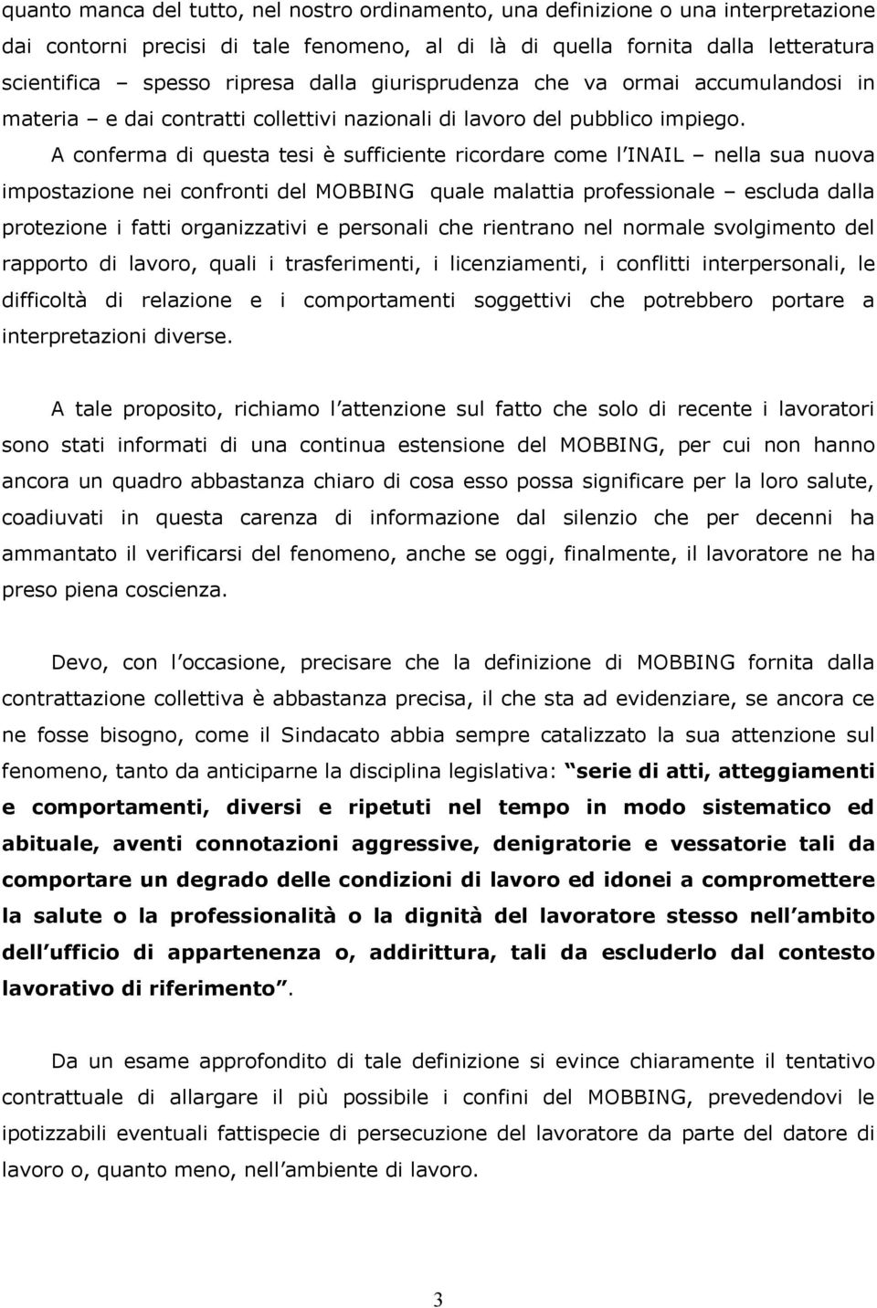 A conferma di questa tesi è sufficiente ricordare come l INAIL nella sua nuova impostazione nei confronti del MOBBING quale malattia professionale escluda dalla protezione i fatti organizzativi e