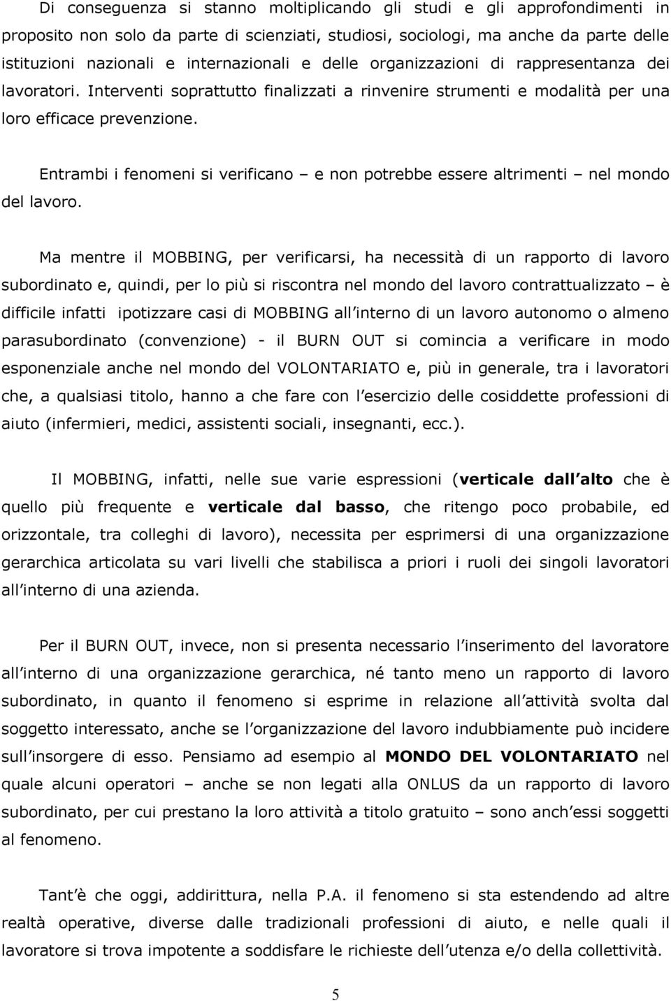 Entrambi i fenomeni si verificano e non potrebbe essere altrimenti nel mondo del lavoro.