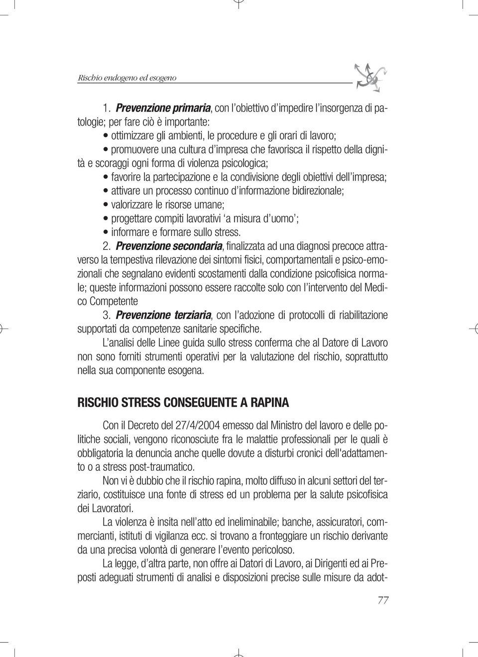 che favorisca il rispetto della dignità e scoraggi ogni forma di violenza psicologica; favorire la partecipazione e la condivisione degli obiettivi dell impresa; attivare un processo continuo d