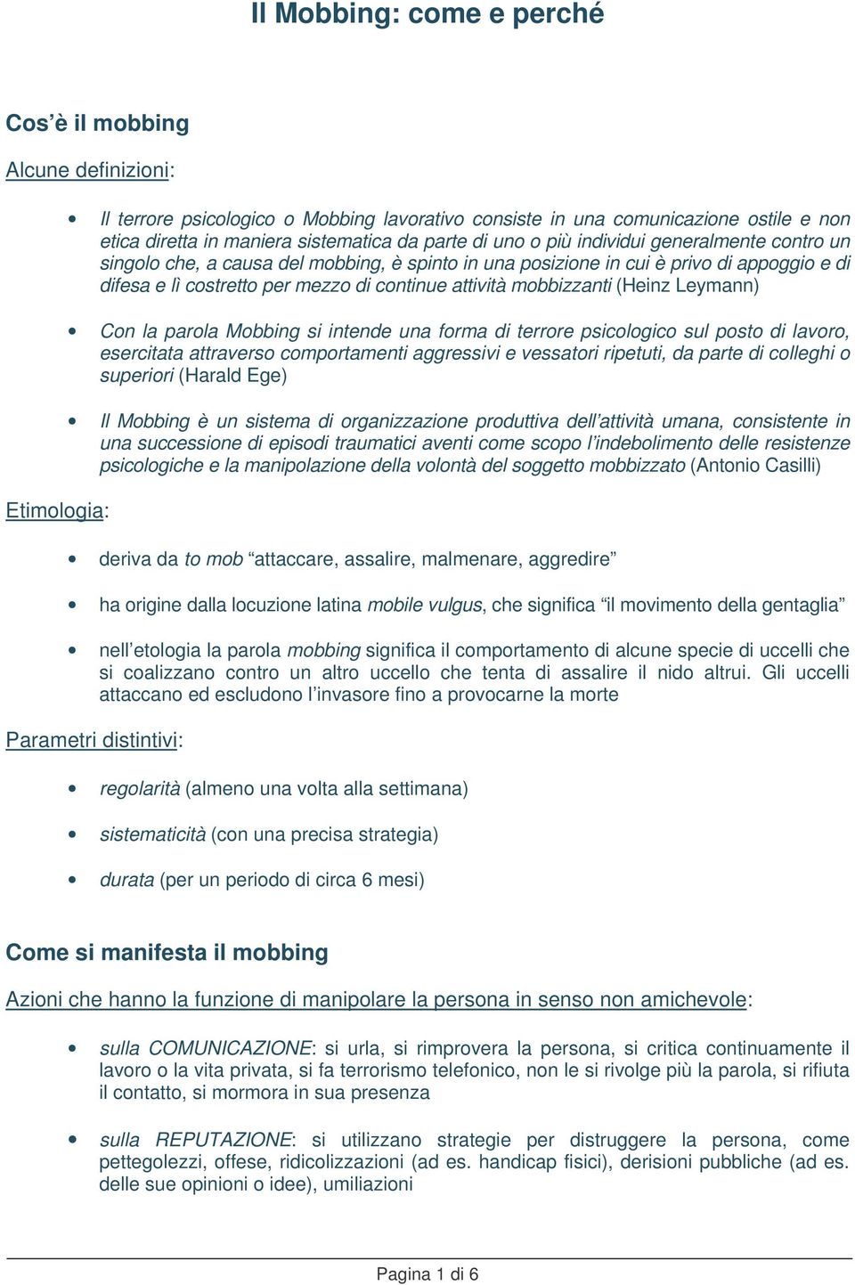 mobbizzanti (Heinz Leymann) Con la parola Mobbing si intende una forma di terrore psicologico sul posto di lavoro, esercitata attraverso comportamenti aggressivi e vessatori ripetuti, da parte di