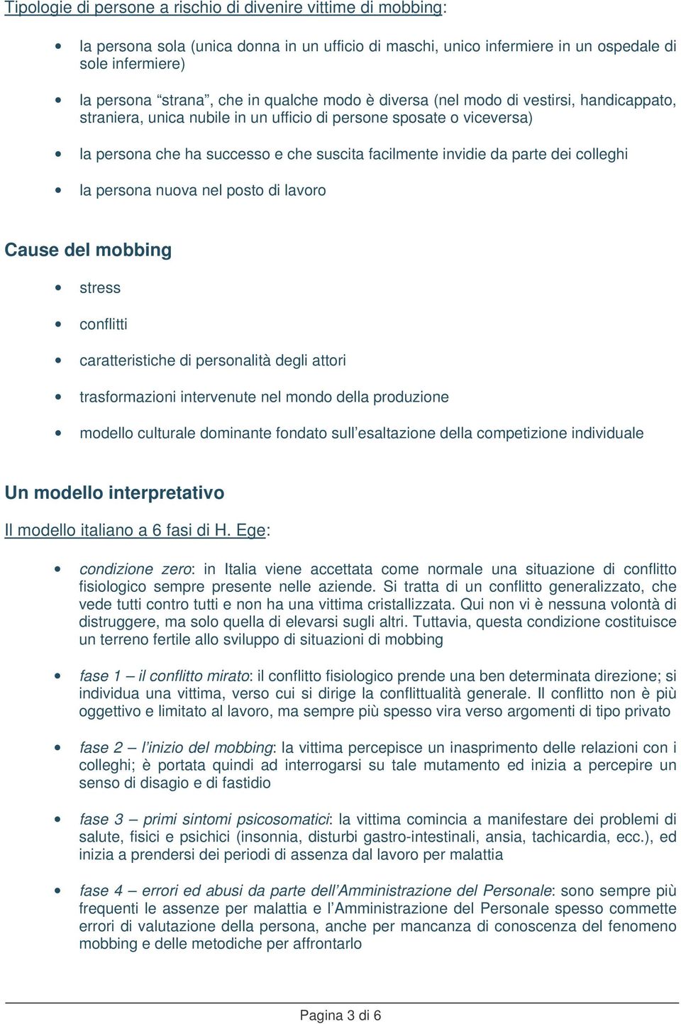 dei colleghi la persona nuova nel posto di lavoro Cause del mobbing stress conflitti caratteristiche di personalità degli attori trasformazioni intervenute nel mondo della produzione modello